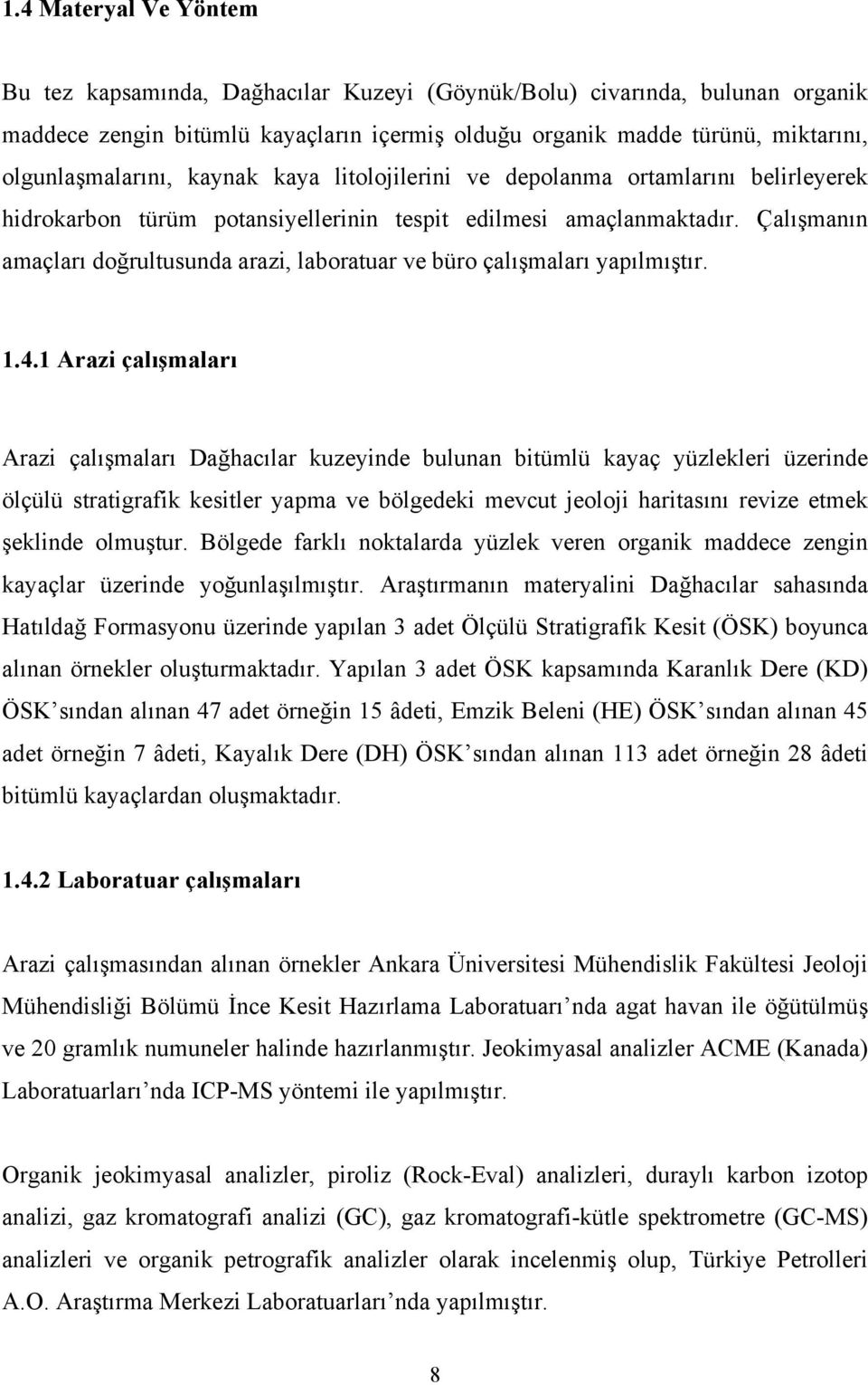 Çalışmanın amaçları doğrultusunda arazi, laboratuar ve büro çalışmaları yapılmıştır. 1.4.