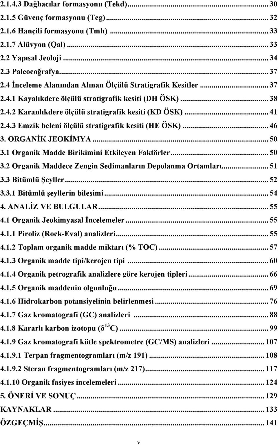 .. 46 3. ORGANİK JEOKİMYA... 50 3.1 Organik Madde Birikimini Etkileyen Faktörler... 50 3.2 Organik Maddece Zengin Sedimanların Depolanma Ortamları... 51 3.3 Bitümlü Şeyller... 52 3.3.1 Bitümlü şeyllerin bileşimi.