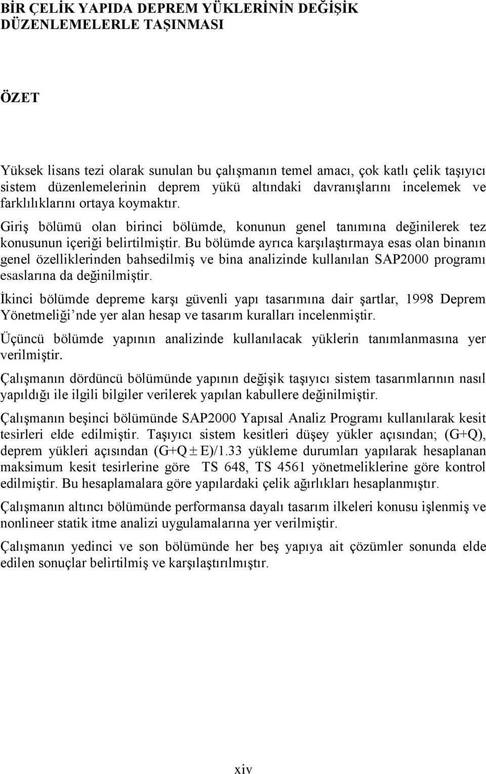 Bu bölümde ayrıca karşılaştırmaya esas olan binanın genel özelliklerinden bahsedilmiş ve bina analizinde kullanılan SAP2000 programı esaslarına da değinilmiştir.