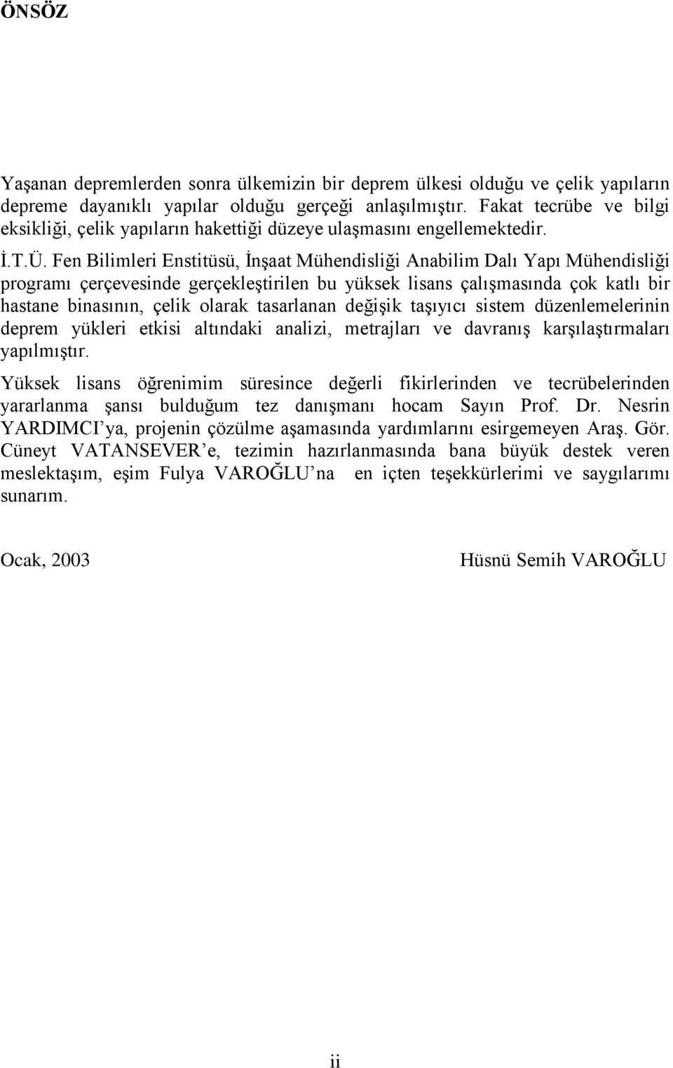 Fen Bilimleri Enstitüsü, Ġnşaat Mühendisliği Anabilim Dalı Yapı Mühendisliği programı çerçevesinde gerçekleştirilen bu yüksek lisans çalışmasında çok katlı bir hastane binasının, çelik olarak