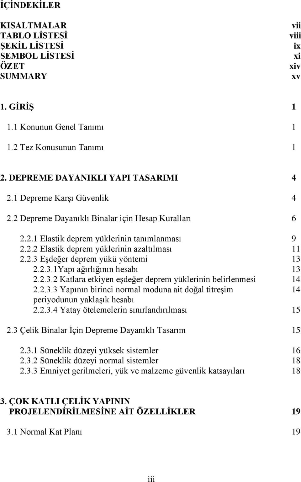 2.3 Eşdeğer deprem yükü yöntemi 13 2.2.3.1Yapı ağırlığının hesabı 13 2.2.3.2 Katlara etkiyen eşdeğer deprem yüklerinin belirlenmesi 14 2.2.3.3 Yapının birinci normal moduna ait doğal titreşim 14 periyodunun yaklaşık hesabı 2.