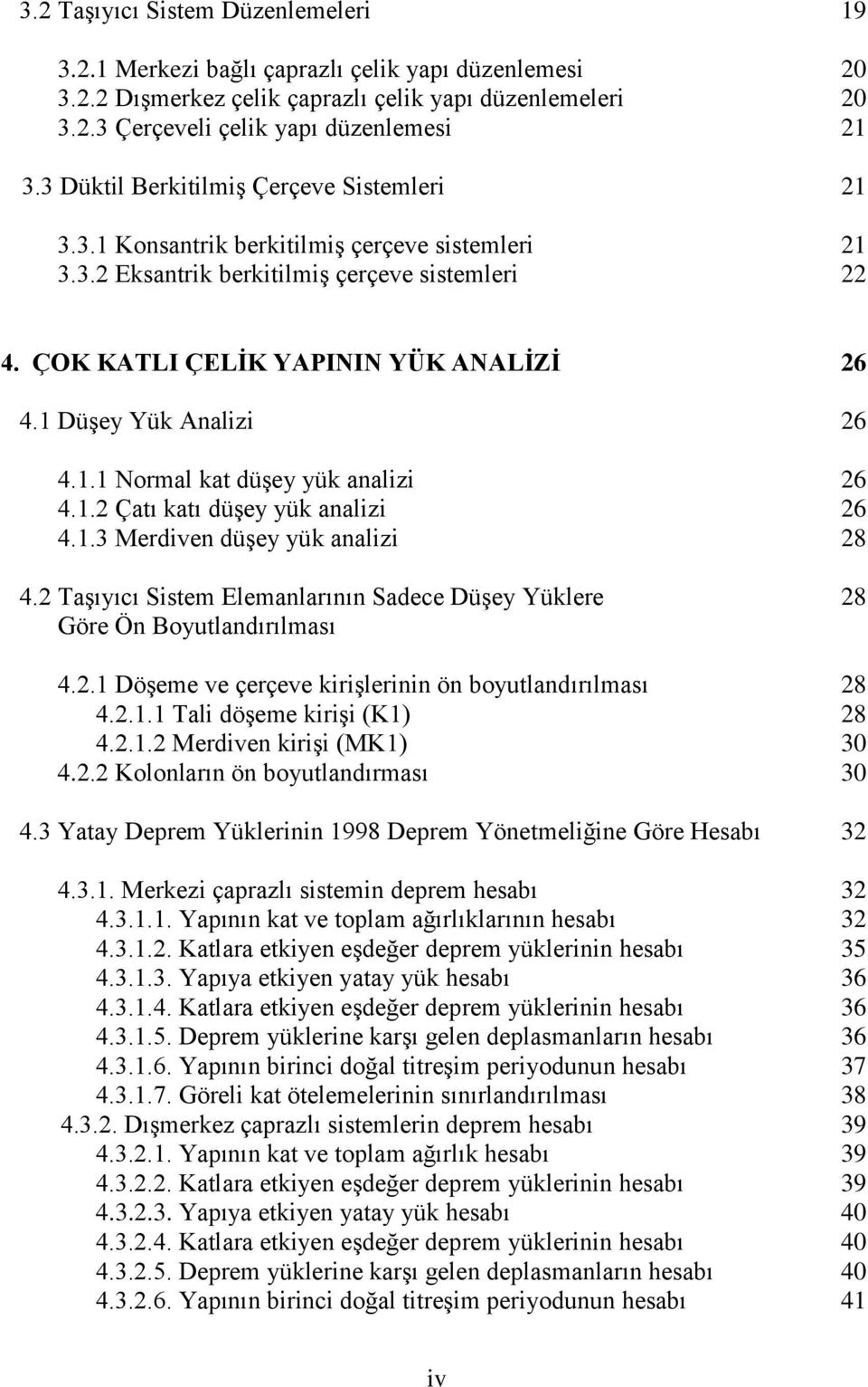 1 Düşey Yük Analizi 26 4.1.1 Normal kat düşey yük analizi 26 4.1.2 Çatı katı düşey yük analizi 26 4.1.3 Merdiven düşey yük analizi 28 4.