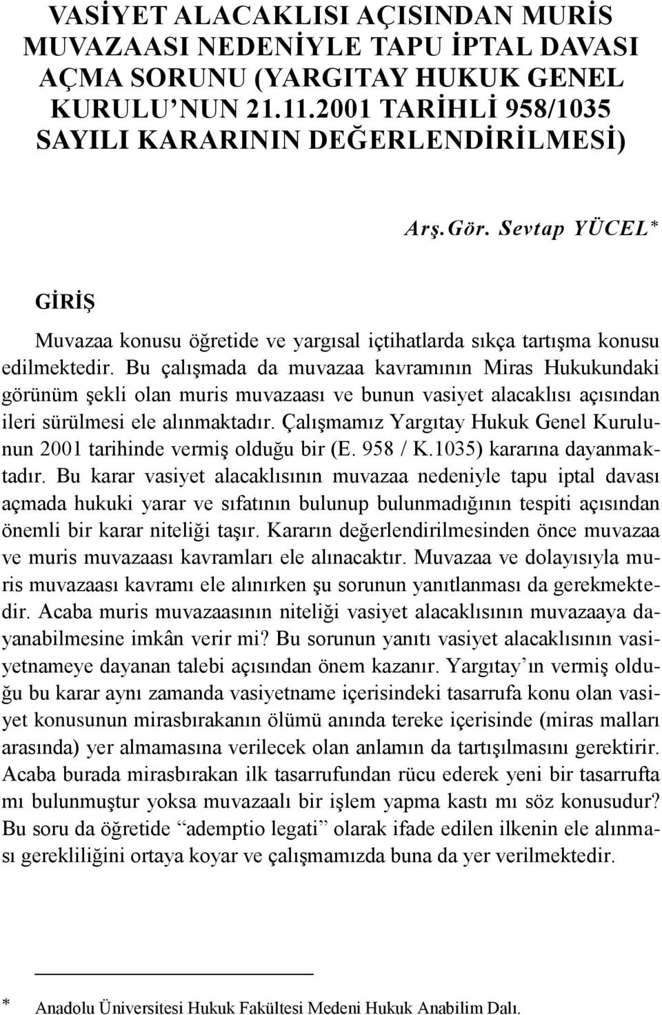 Bu çalışmada da muvazaa kavramının Miras Hukukundaki görünüm şekli olan muris muvazaası ve bunun vasiyet alacaklısı açısından ileri sürülmesi ele alınmaktadır.