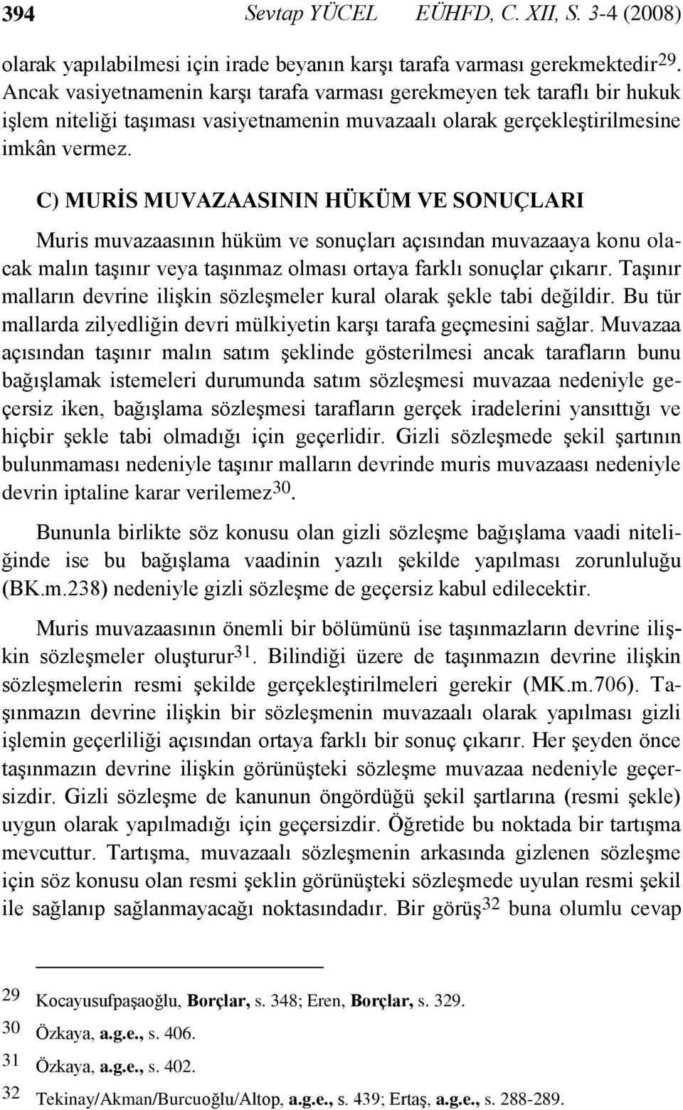 C) MURĠS MUVAZAASININ HÜKÜM VE SONUÇLARI Muris muvazaasının hüküm ve sonuçları açısından muvazaaya konu olacak malın taşınır veya taşınmaz olması ortaya farklı sonuçlar çıkarır.