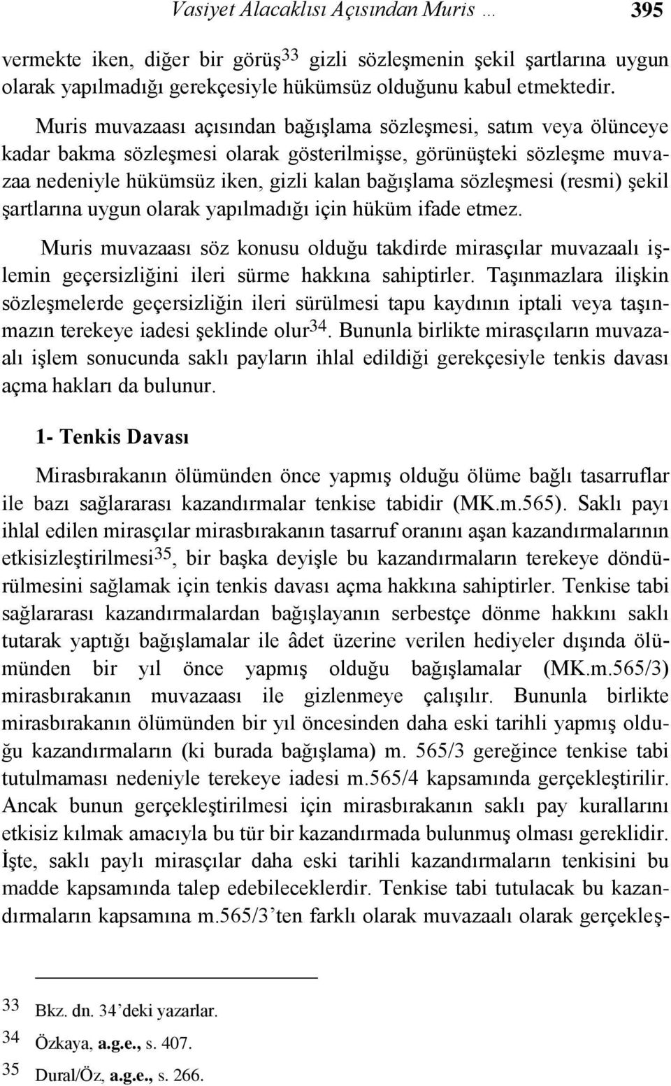 (resmi) şekil şartlarına uygun olarak yapılmadığı için hüküm ifade etmez. Muris muvazaası söz konusu olduğu takdirde mirasçılar muvazaalı işlemin geçersizliğini ileri sürme hakkına sahiptirler.