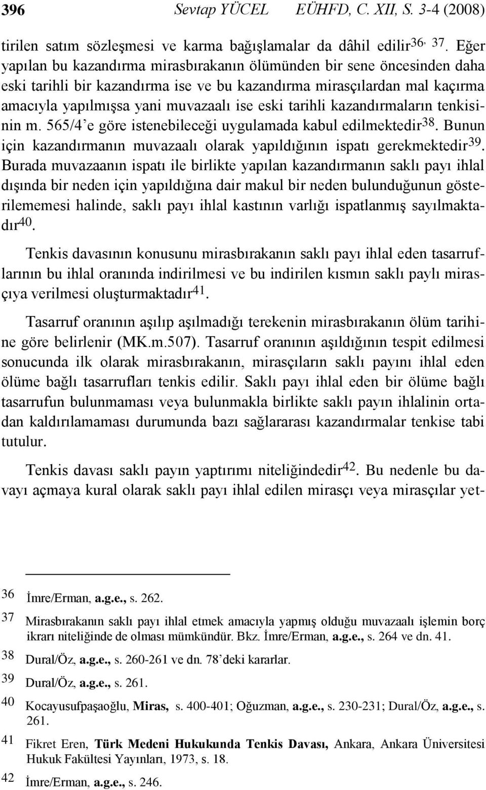 tarihli kazandırmaların tenkisinin m. 565/4 e göre istenebileceği uygulamada kabul edilmektedir 38. Bunun için kazandırmanın muvazaalı olarak yapıldığının ispatı gerekmektedir 39.