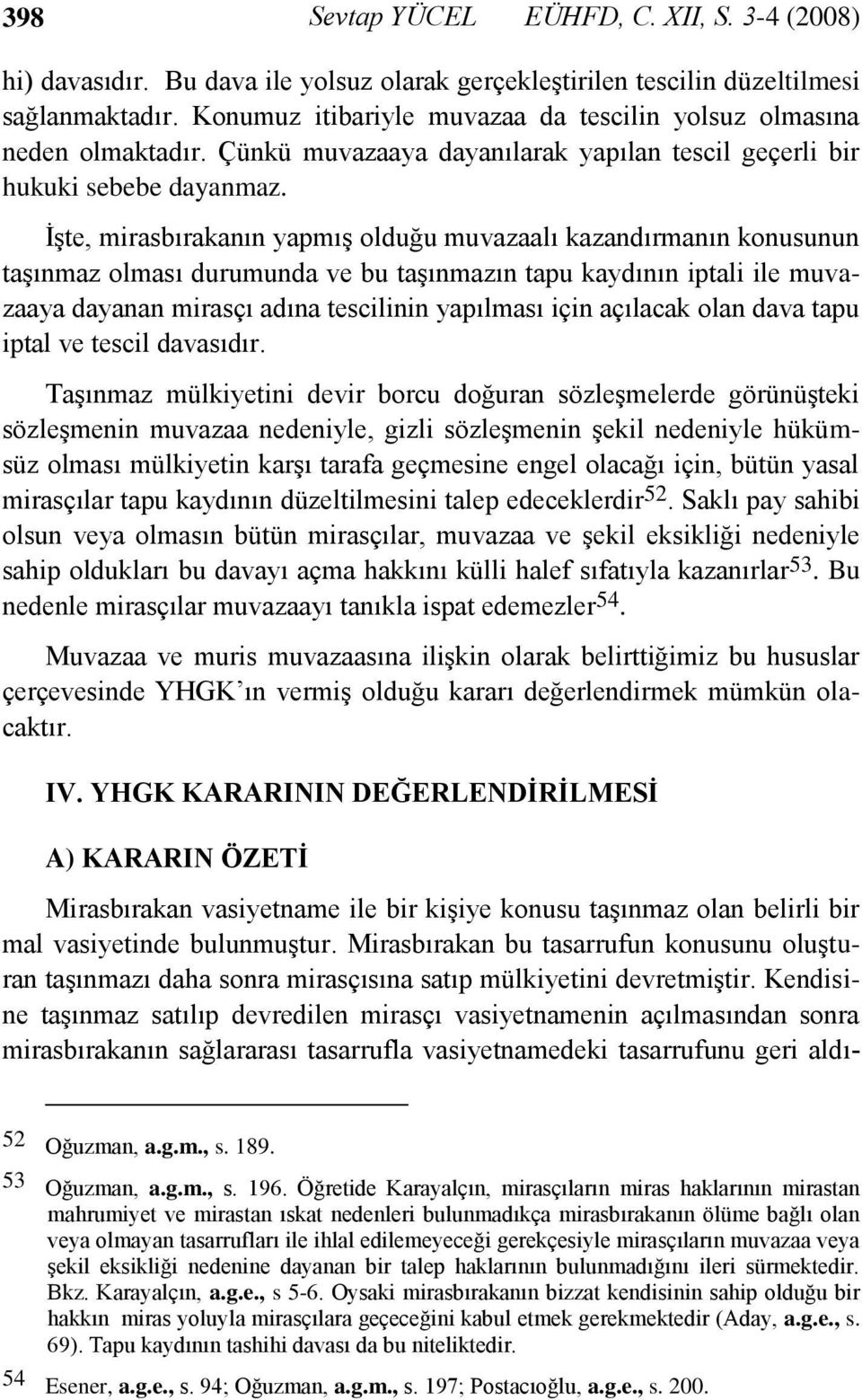 İşte, mirasbırakanın yapmış olduğu muvazaalı kazandırmanın konusunun taşınmaz olması durumunda ve bu taşınmazın tapu kaydının iptali ile muvazaaya dayanan mirasçı adına tescilinin yapılması için