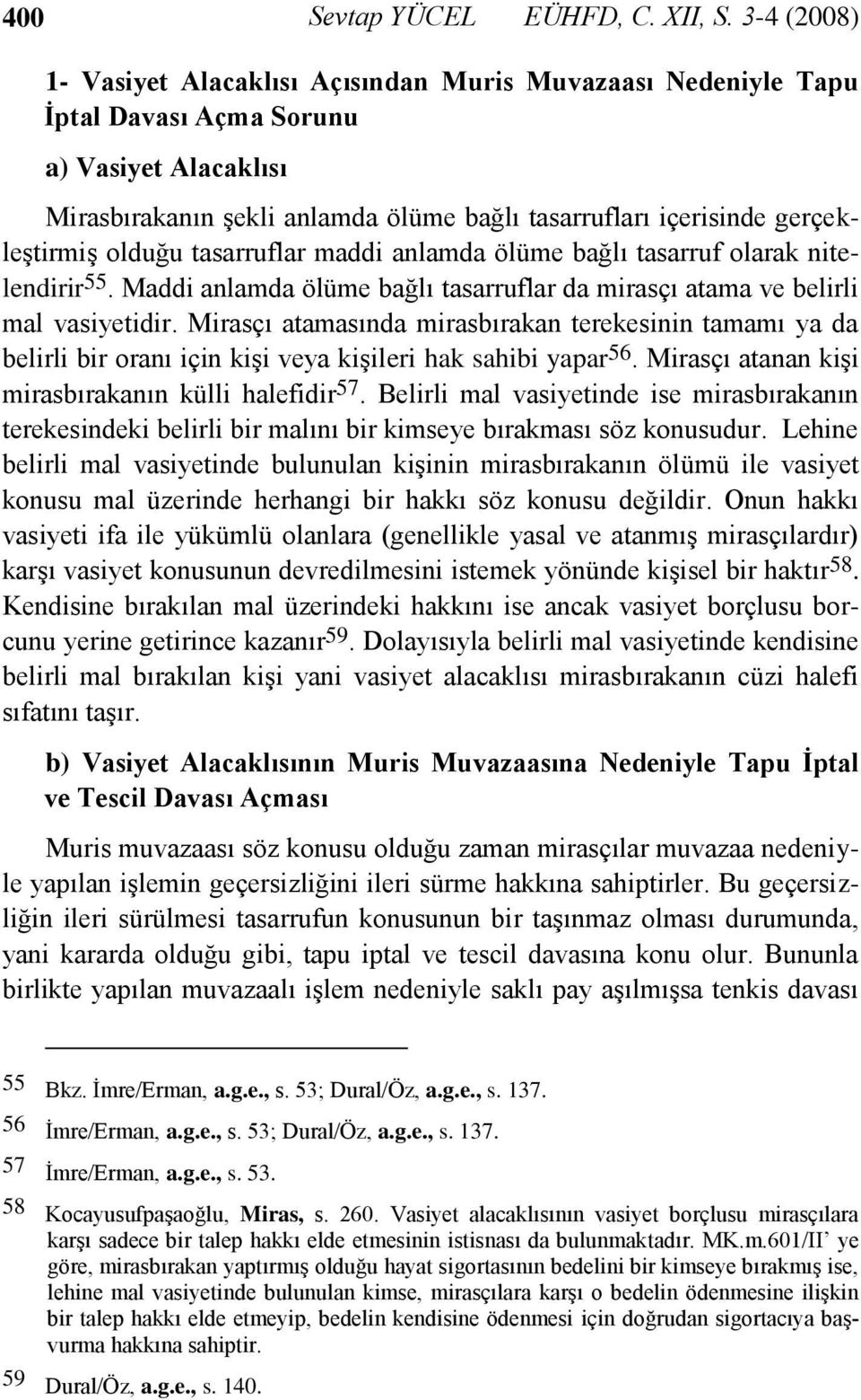 gerçekleştirmiş olduğu tasarruflar maddi anlamda ölüme bağlı tasarruf olarak nitelendirir 55. Maddi anlamda ölüme bağlı tasarruflar da mirasçı atama ve belirli mal vasiyetidir.