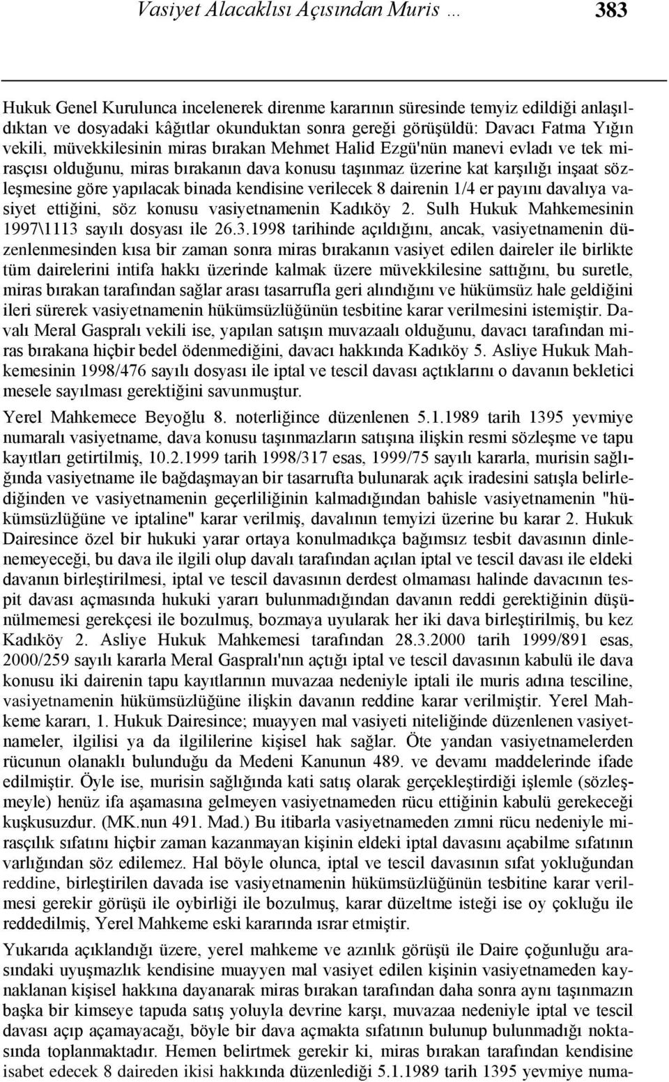 yapılacak binada kendisine verilecek 8 dairenin 1/4 er payını davalıya vasiyet ettiğini, söz konusu vasiyetnamenin Kadıköy 2. Sulh Hukuk Mahkemesinin 1997\1113 