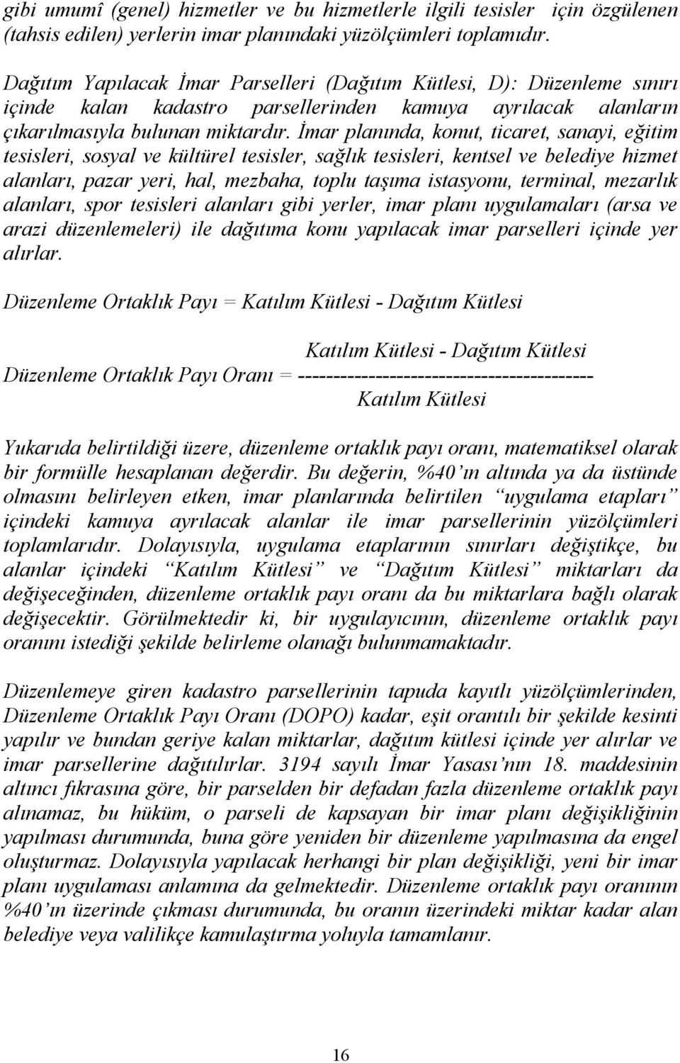 İmar planında, konut, ticaret, sanayi, eğitim tesisleri, sosyal ve kültürel tesisler, sağlık tesisleri, kentsel ve belediye hizmet alanları, pazar yeri, hal, mezbaha, toplu taşıma istasyonu,