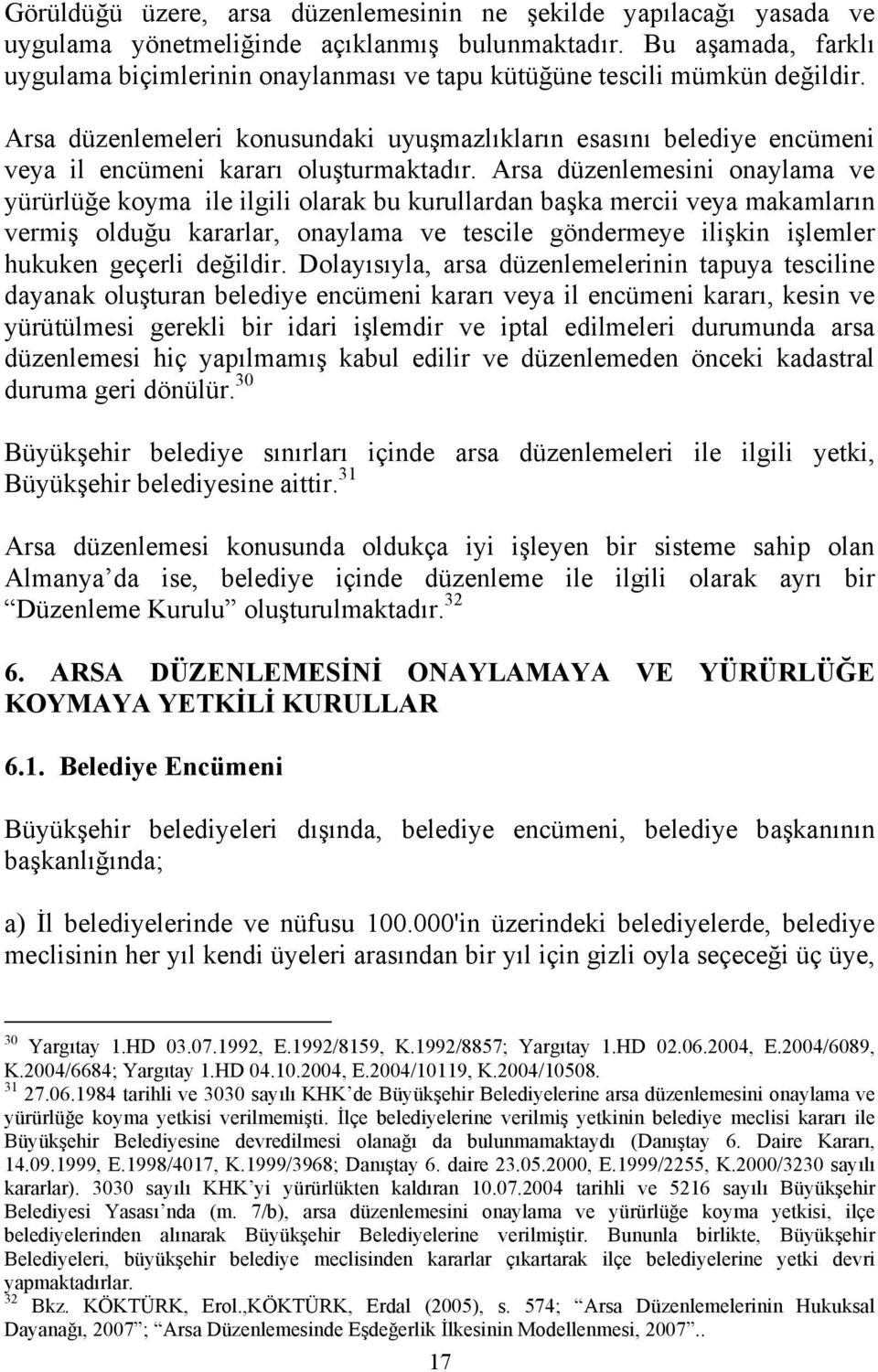 Arsa düzenlemeleri konusundaki uyuşmazlıkların esasını belediye encümeni veya il encümeni kararı oluşturmaktadır.