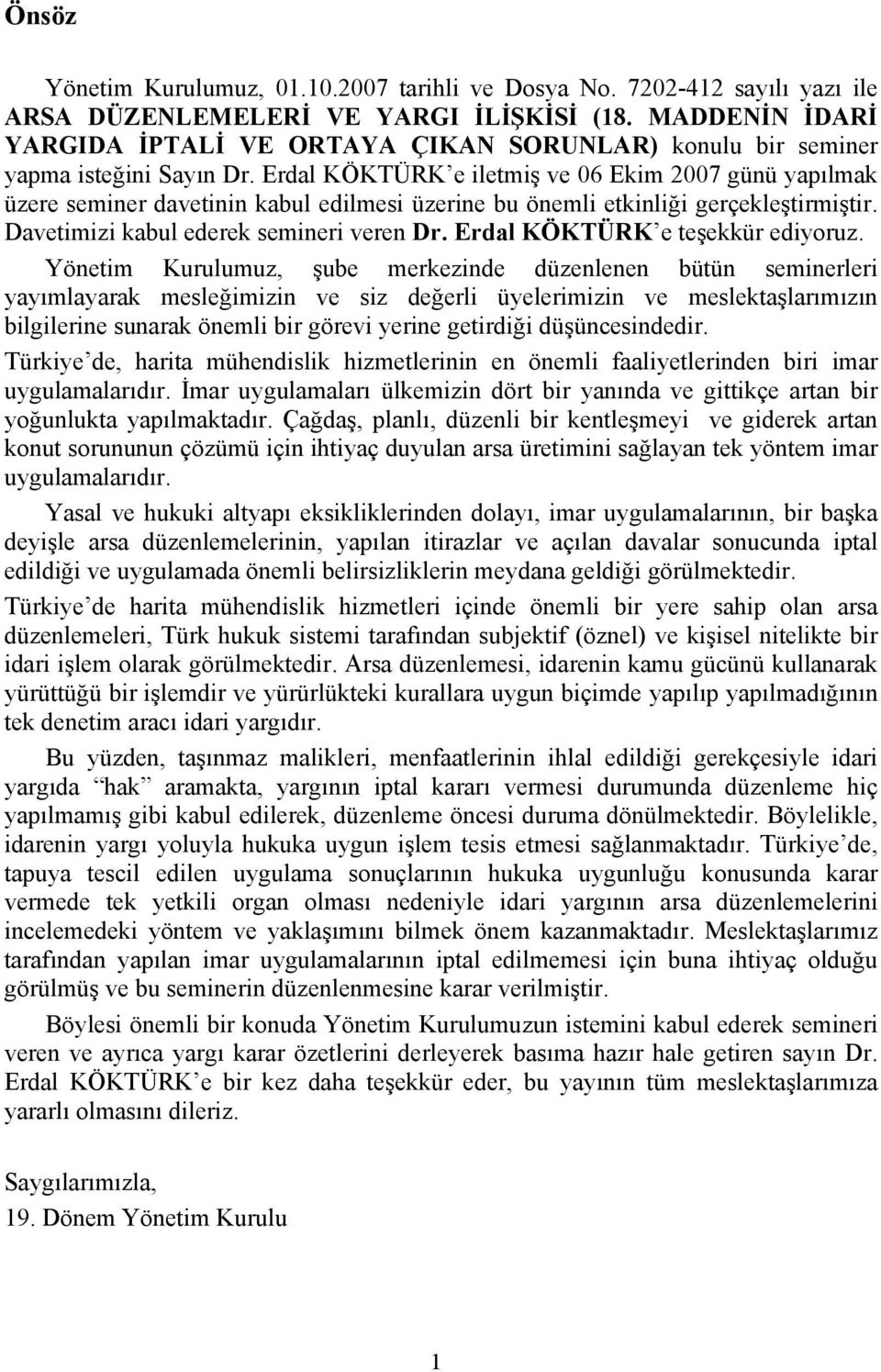 Erdal KÖKTÜRK e iletmiş ve 06 Ekim 2007 günü yapılmak üzere seminer davetinin kabul edilmesi üzerine bu önemli etkinliği gerçekleştirmiştir. Davetimizi kabul ederek semineri veren Dr.