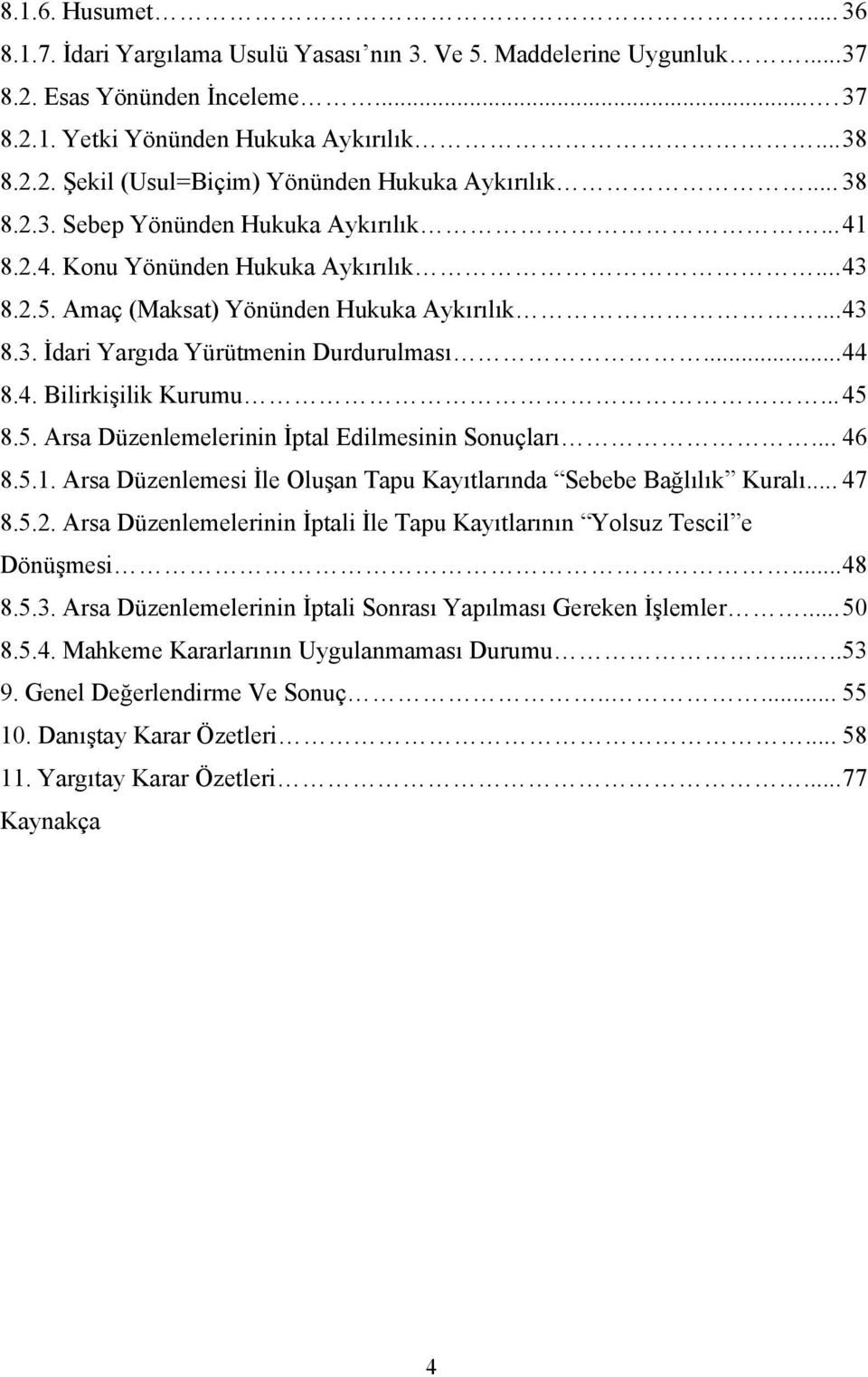 4. Bilirkişilik Kurumu... 45 8.5. Arsa Düzenlemelerinin İptal Edilmesinin Sonuçları... 46 8.5.1. Arsa Düzenlemesi İle Oluşan Tapu Kayıtlarında Sebebe Bağlılık Kuralı... 47 8.5.2.