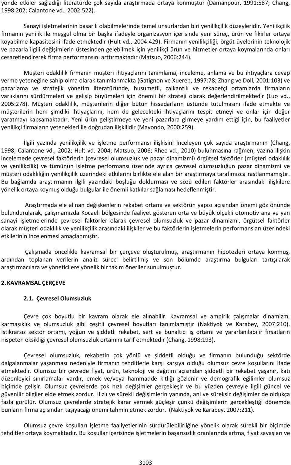 Yenilikçilik firmanın yenilik ile meşgul olma bir başka ifadeyle organizasyon içerisinde yeni süreç, ürün ve fikirler ortaya koyabilme kapasitesini ifade etmektedir (Hult vd., 2004:429).