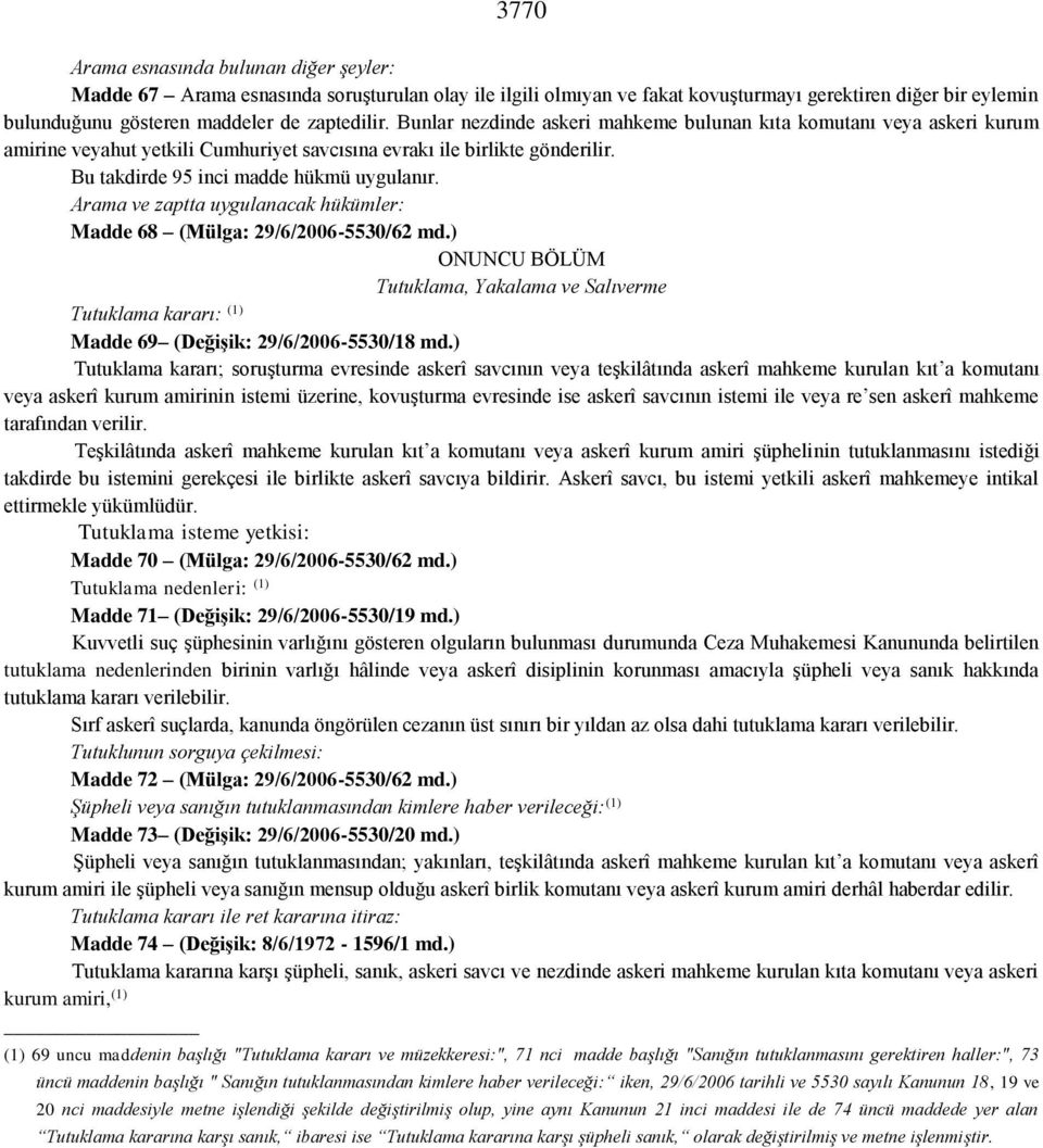 Arama ve zaptta uygulanacak hükümler: Madde 68 (Mülga: 29/6/2006-5530/62 md.) ONUNCU BÖLÜM Tutuklama, Yakalama ve Salıverme Tutuklama kararı: (1) Madde 69 (Değişik: 29/6/2006-5530/18 md.