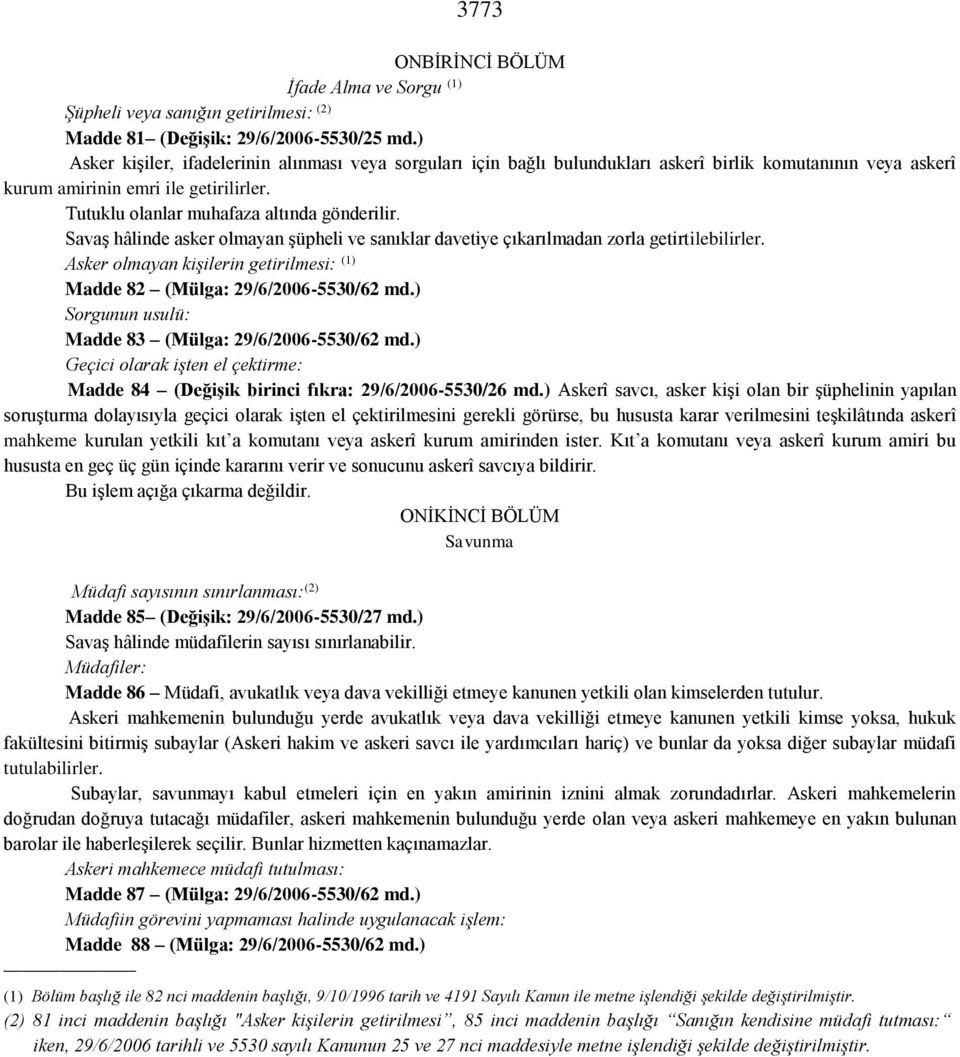 Savaş hâlinde asker olmayan şüpheli ve sanıklar davetiye çıkarılmadan zorla getirtilebilirler. Asker olmayan kişilerin getirilmesi: (1) Madde 82 (Mülga: 29/6/2006-5530/62 md.