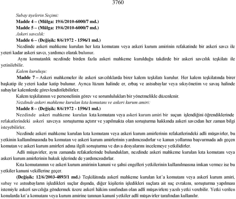 Aynı komutanlık nezdinde birden fazla askeri mahkeme kurulduğu takdirde bir askeri savcılık teşkilatı ile yetinilebilir.