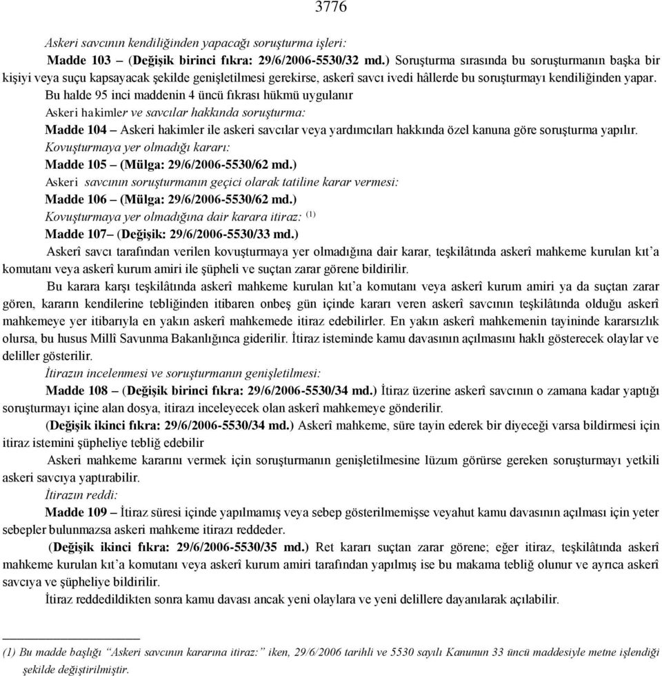 Bu halde 95 inci maddenin 4 üncü fıkrası hükmü uygulanır Askeri hakimler ve savcılar hakkında soruşturma: Madde 104 Askeri hakimler ile askeri savcılar veya yardımcıları hakkında özel kanuna göre