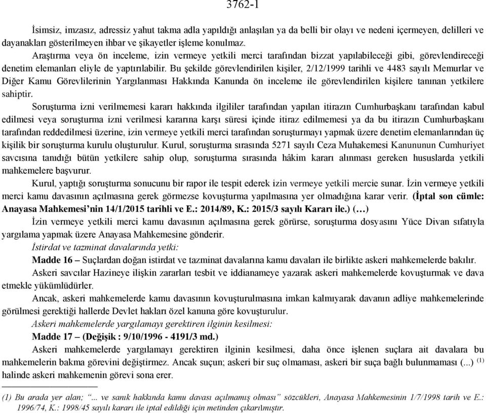 Bu şekilde görevlendirilen kişiler, 2/12/1999 tarihli ve 4483 sayılı Memurlar ve Diğer Kamu Görevlilerinin Yargılanması Hakkında Kanunda ön inceleme ile görevlendirilen kişilere tanınan yetkilere