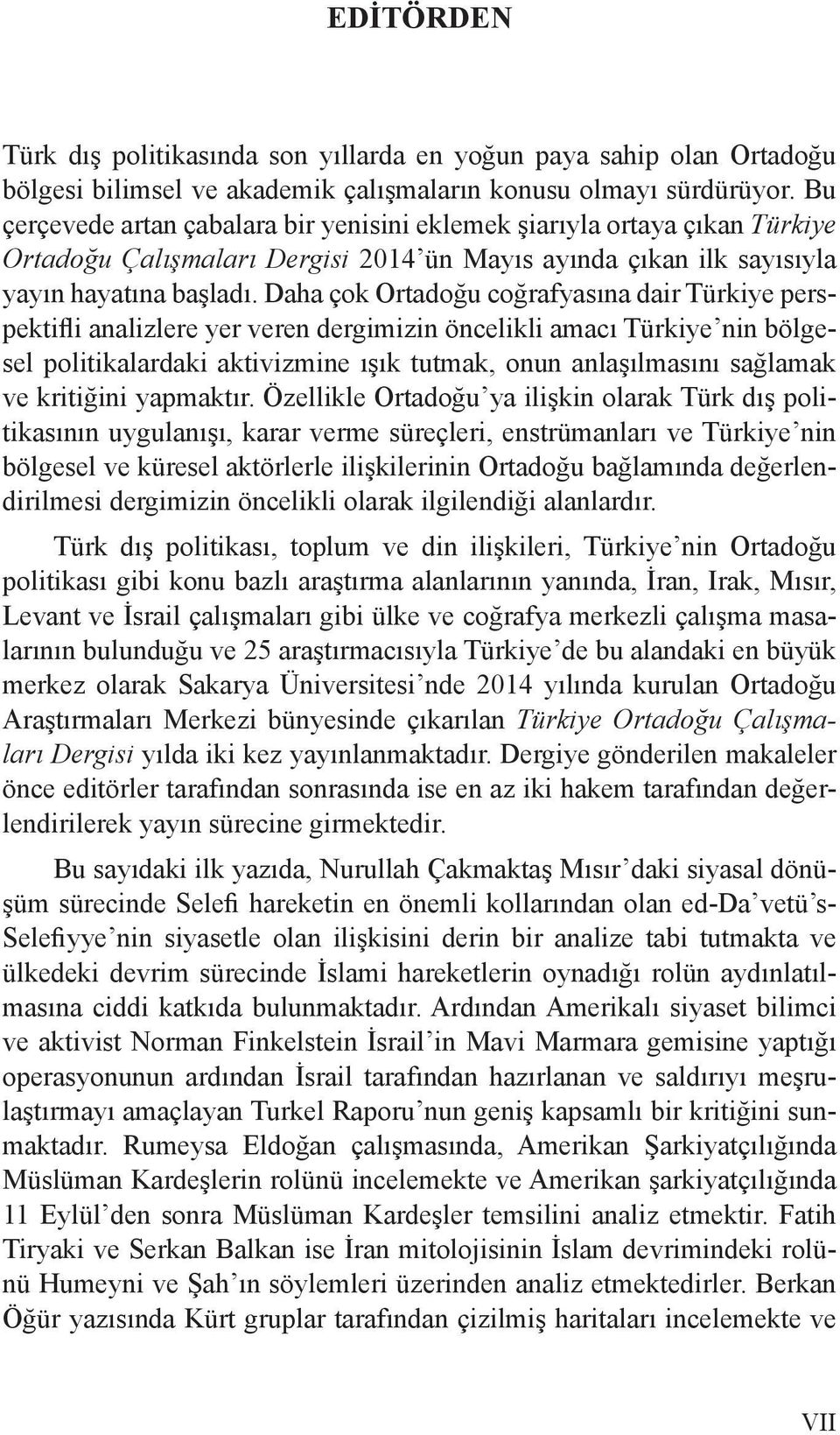 Daha çok Ortadoğu coğrafyasına dair Türkiye perspektifli analizlere yer veren dergimizin öncelikli amacı Türkiye nin bölgesel politikalardaki aktivizmine ışık tutmak, onun anlaşılmasını sağlamak ve