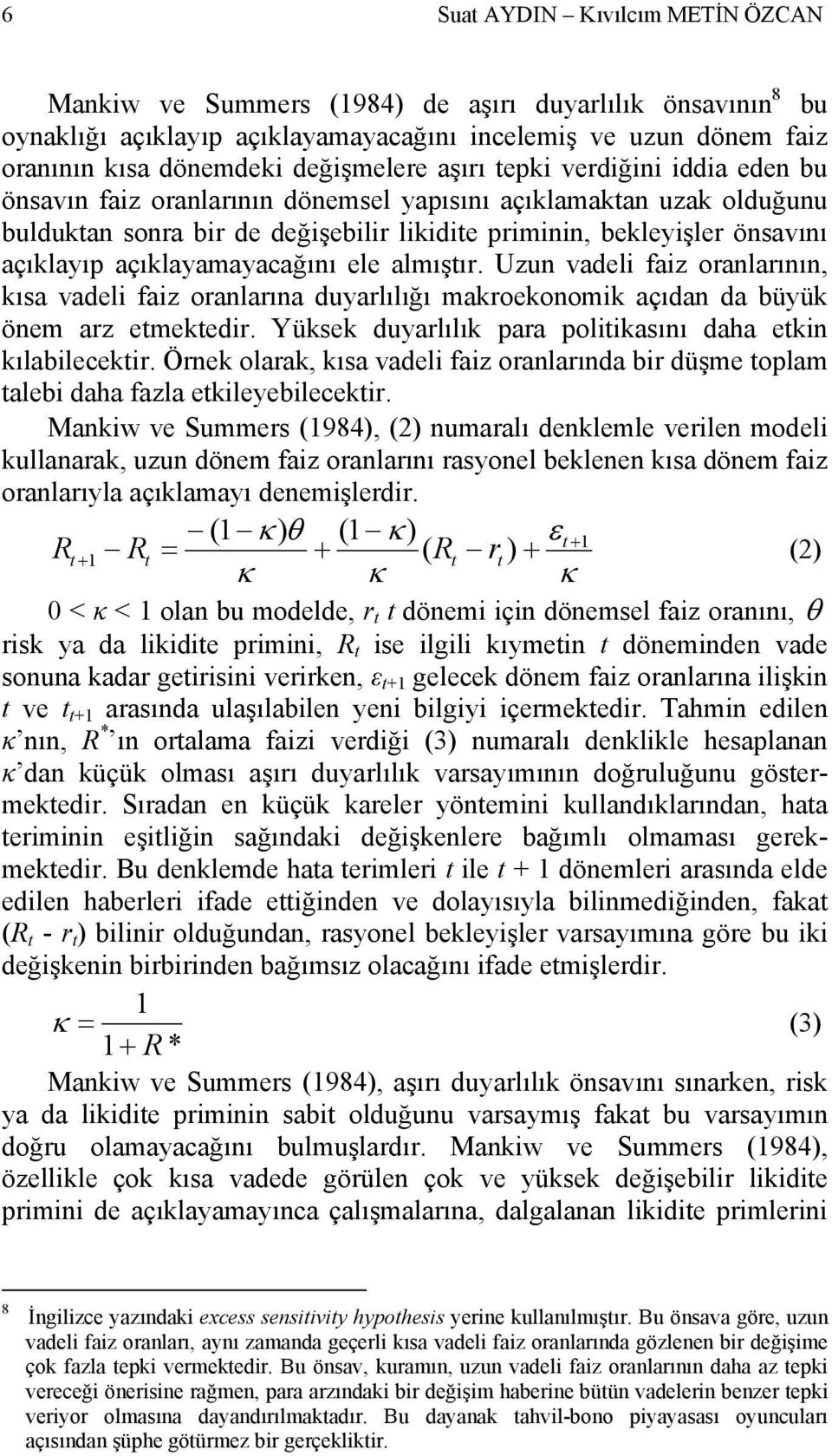 açıklayamayacağını ele almıştır. Uzun vadeli faiz oranlarının, kısa vadeli faiz oranlarına duyarlılığı makroekonomik açıdan da büyük önem arz etmektedir.