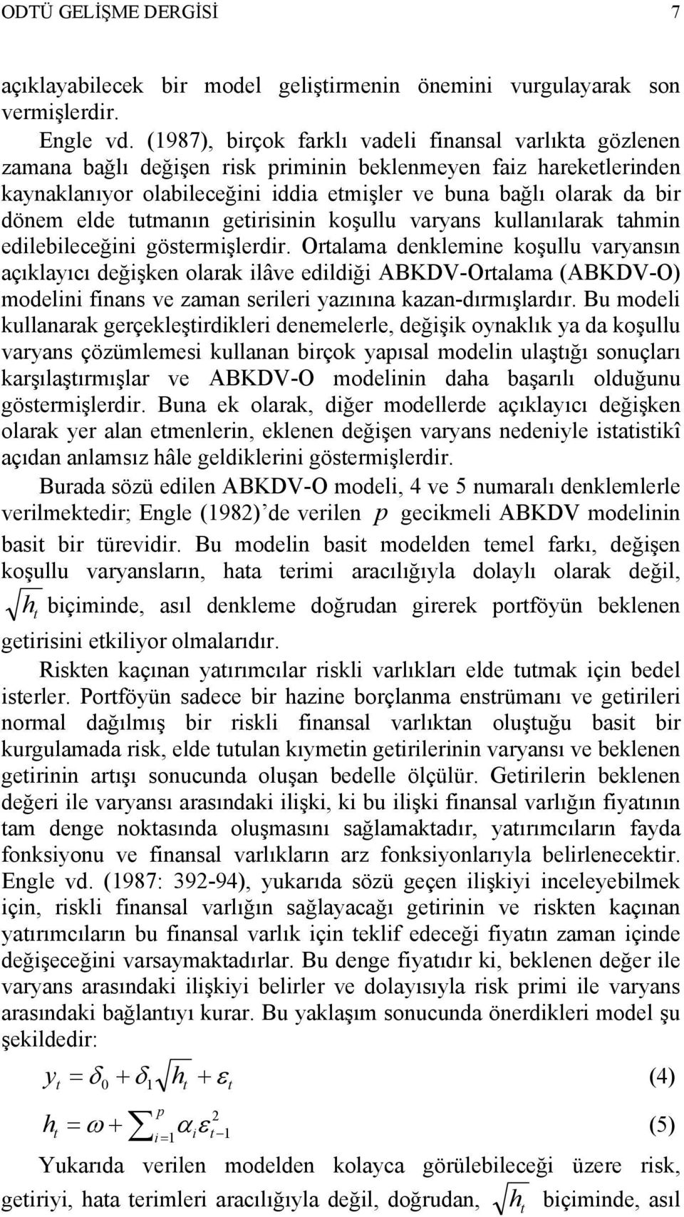 dönem elde tutmanın getirisinin koşullu varyans kullanılarak tahmin edilebileceğini göstermişlerdir.