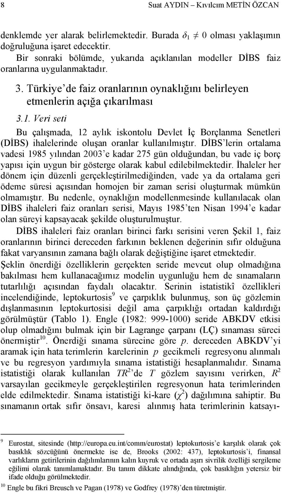 Veri seti Bu çalışmada, 12 aylık iskontolu Devlet İç Borçlanma Senetleri (DİBS) ihalelerinde oluşan oranlar kullanılmıştır.