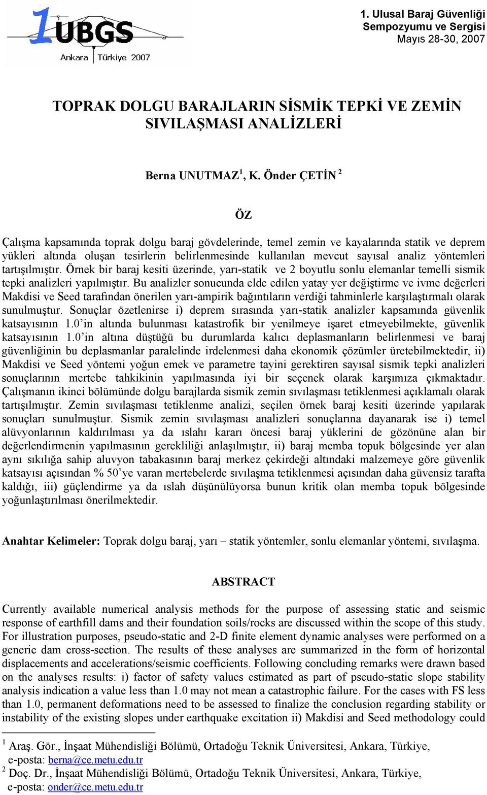 yöntemleri tartışılmıştır. Örnek bir baraj kesiti üzerinde, yarı-statik ve 2 boyutlu sonlu elemanlar temelli sismik tepki analizleri yapılmıştır.