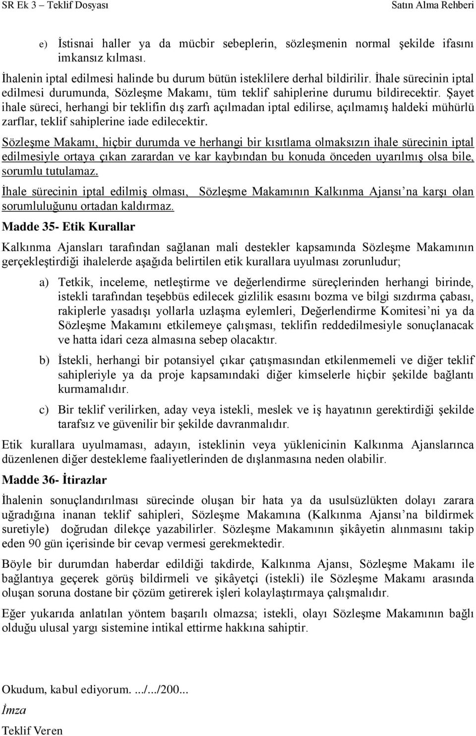 Şayet ihale süreci, herhangi bir teklifin dış zarfı açılmadan iptal edilirse, açılmamış haldeki mühürlü zarflar, teklif sahiplerine iade edilecektir.