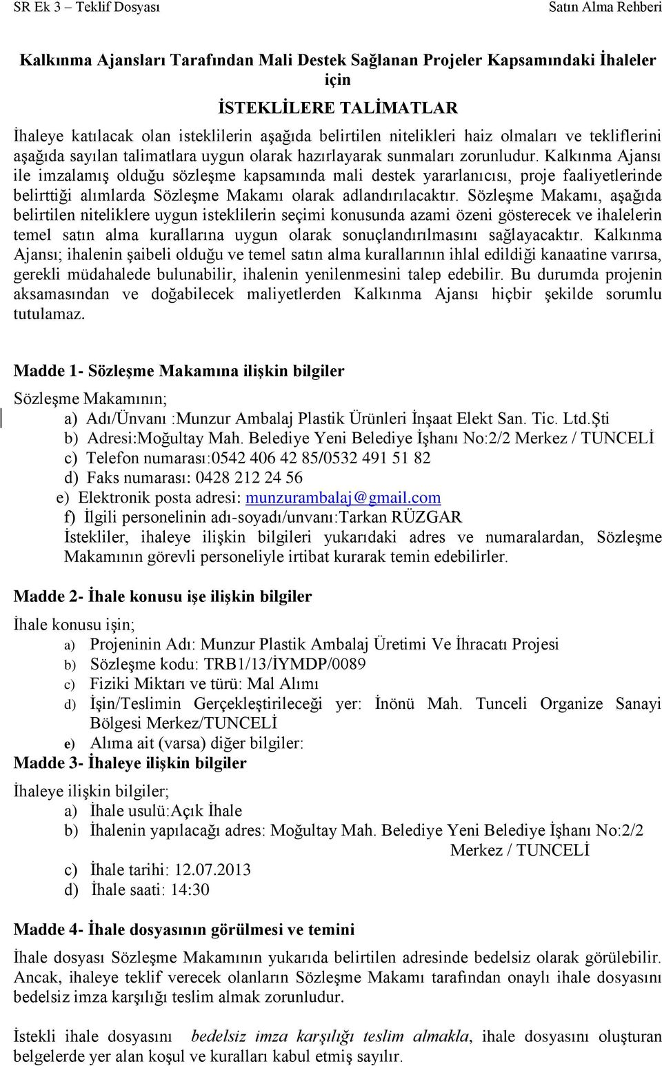 Kalkınma Ajansı ile imzalamış olduğu sözleşme kapsamında mali destek yararlanıcısı, proje faaliyetlerinde belirttiği alımlarda Sözleşme Makamı olarak adlandırılacaktır.