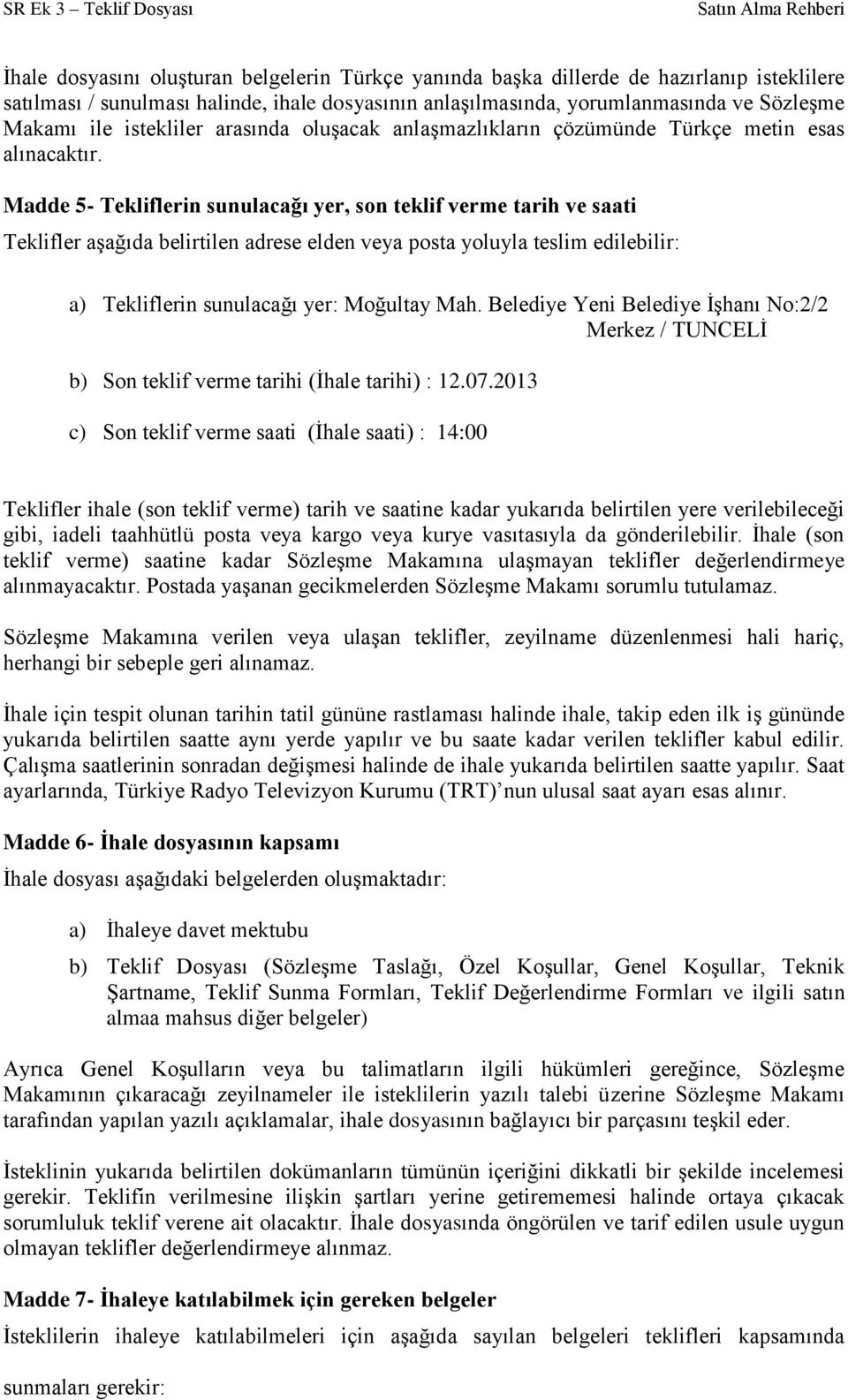 Madde 5- Tekliflerin sunulacağı yer, son teklif verme tarih ve saati Teklifler aşağıda belirtilen adrese elden veya posta yoluyla teslim edilebilir: a) Tekliflerin sunulacağı yer: Moğultay Mah.