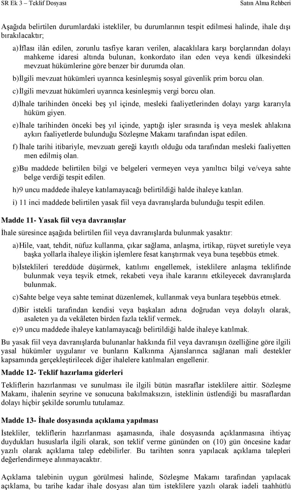 b) İlgili mevzuat hükümleri uyarınca kesinleşmiş sosyal güvenlik prim borcu olan. c) İlgili mevzuat hükümleri uyarınca kesinleşmiş vergi borcu olan.