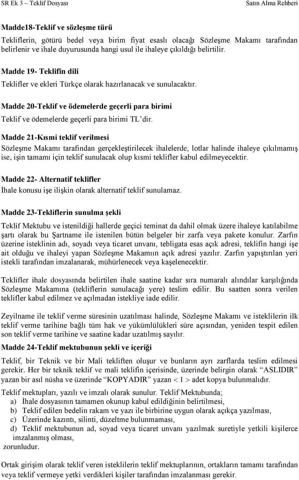 Madde 21-Kısmi teklif verilmesi Sözleşme Makamı tarafından gerçekleştirilecek ihalelerde, lotlar halinde ihaleye çıkılmamış ise, işin tamamı için teklif sunulacak olup kısmi teklifler kabul