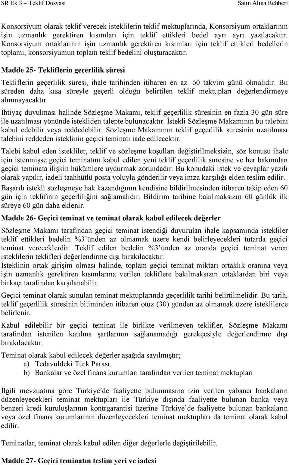 Madde 25- Tekliflerin geçerlilik süresi Tekliflerin geçerlilik süresi, ihale tarihinden itibaren en az. 60 takvim günü olmalıdır.