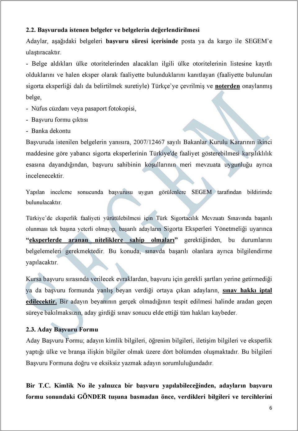 eksperliği dalı da belirtilmek suretiyle) Türkçe ye çevrilmiş ve noterden onaylanmış belge, - Nüfus cüzdanı veya pasaport fotokopisi, - Başvuru formu çıktısı - Banka dekontu Başvuruda istenilen