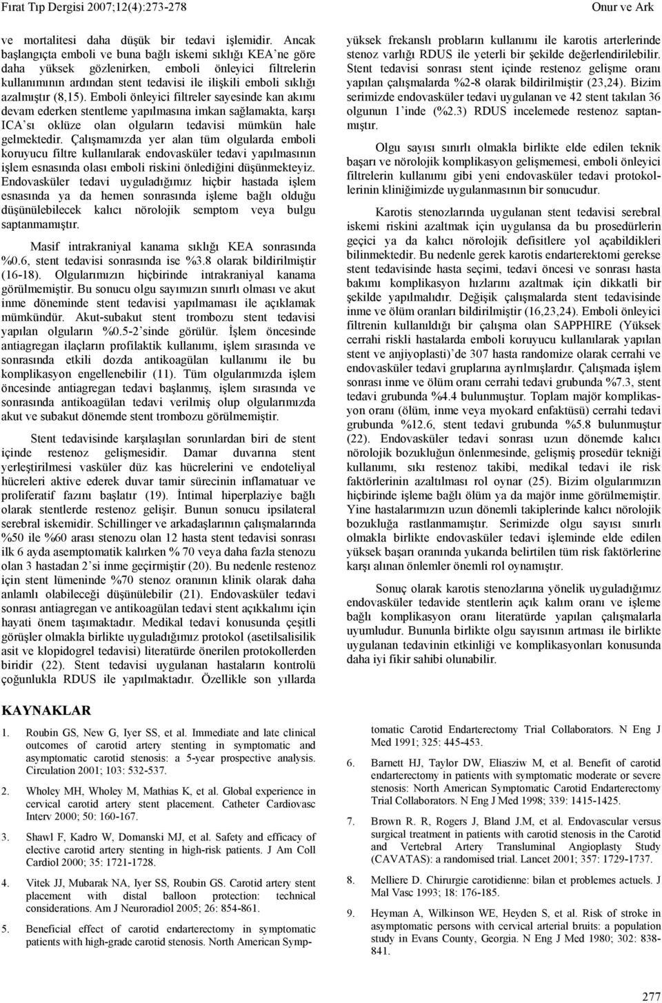 (8,15). Emboli önleyici filtreler sayesinde kan akımı devam ederken stentleme yapılmasına imkan sağlamakta, karşı ICA sı oklüze olan olguların tedavisi mümkün hale gelmektedir.