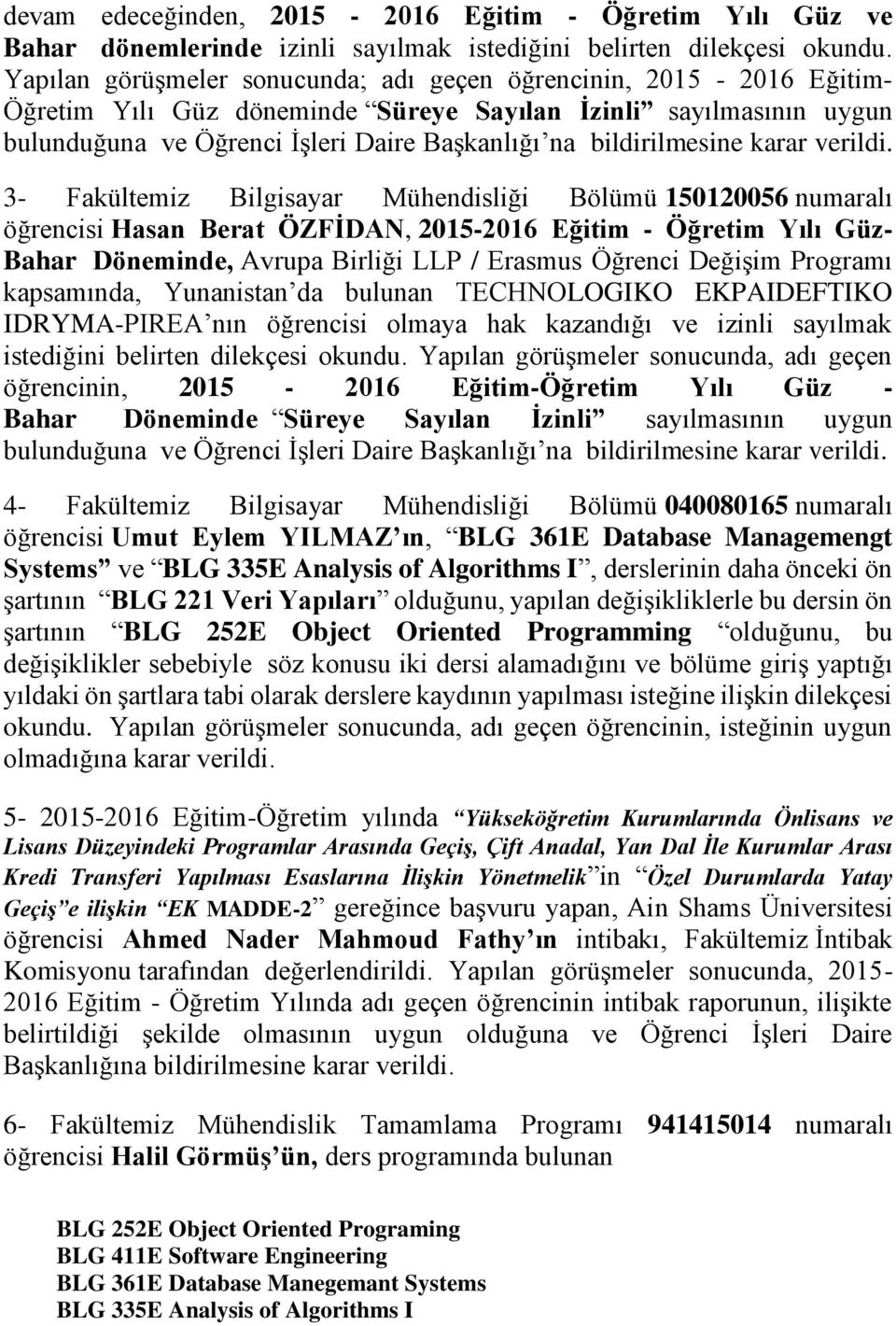 Bölümü 150120056 numaralı öğrencisi Hasan Berat ÖZFİDAN, 2015-2016 Eğitim - Öğretim Yılı Güz- Bahar Döneminde, Avrupa Birliği LLP / Erasmus Öğrenci Değişim Programı kapsamında, Yunanistan da bulunan