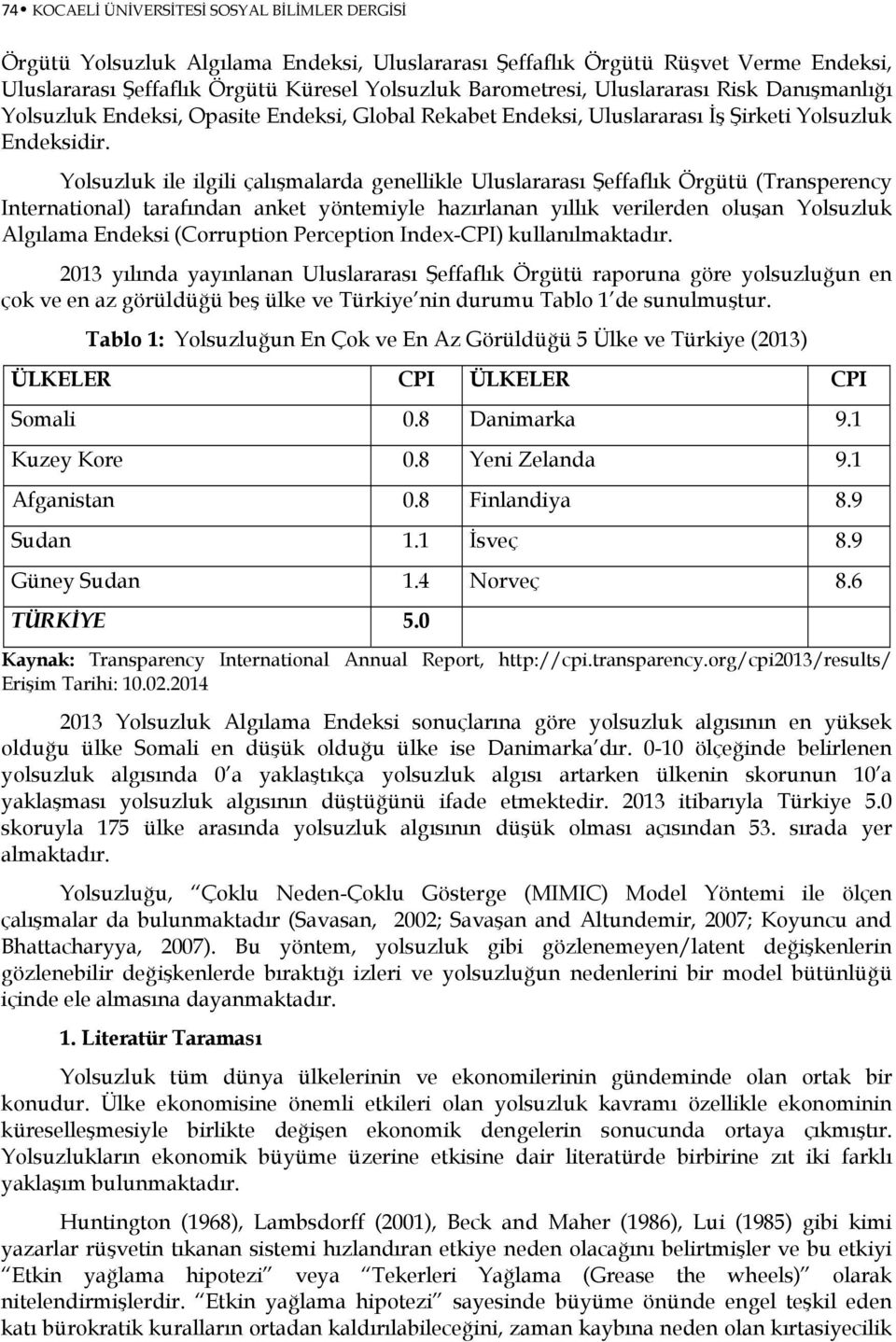 Yolsuzluk ile ilgili çalışmalarda genellikle Uluslararası Şeffaflık Örgüü (Transperency Inernaional) arafından anke yönemiyle hazırlanan yıllık verilerden oluşan Yolsuzluk Algılama Endeksi (Corrupion