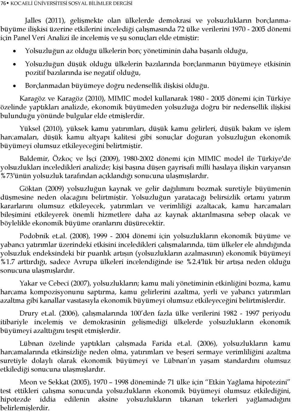 bazılarında borçlanmanın büyümeye ekisinin poziif bazılarında ise negaif olduğu, Borçlanmadan büyümeye doğru nedensellik ilişkisi olduğu.