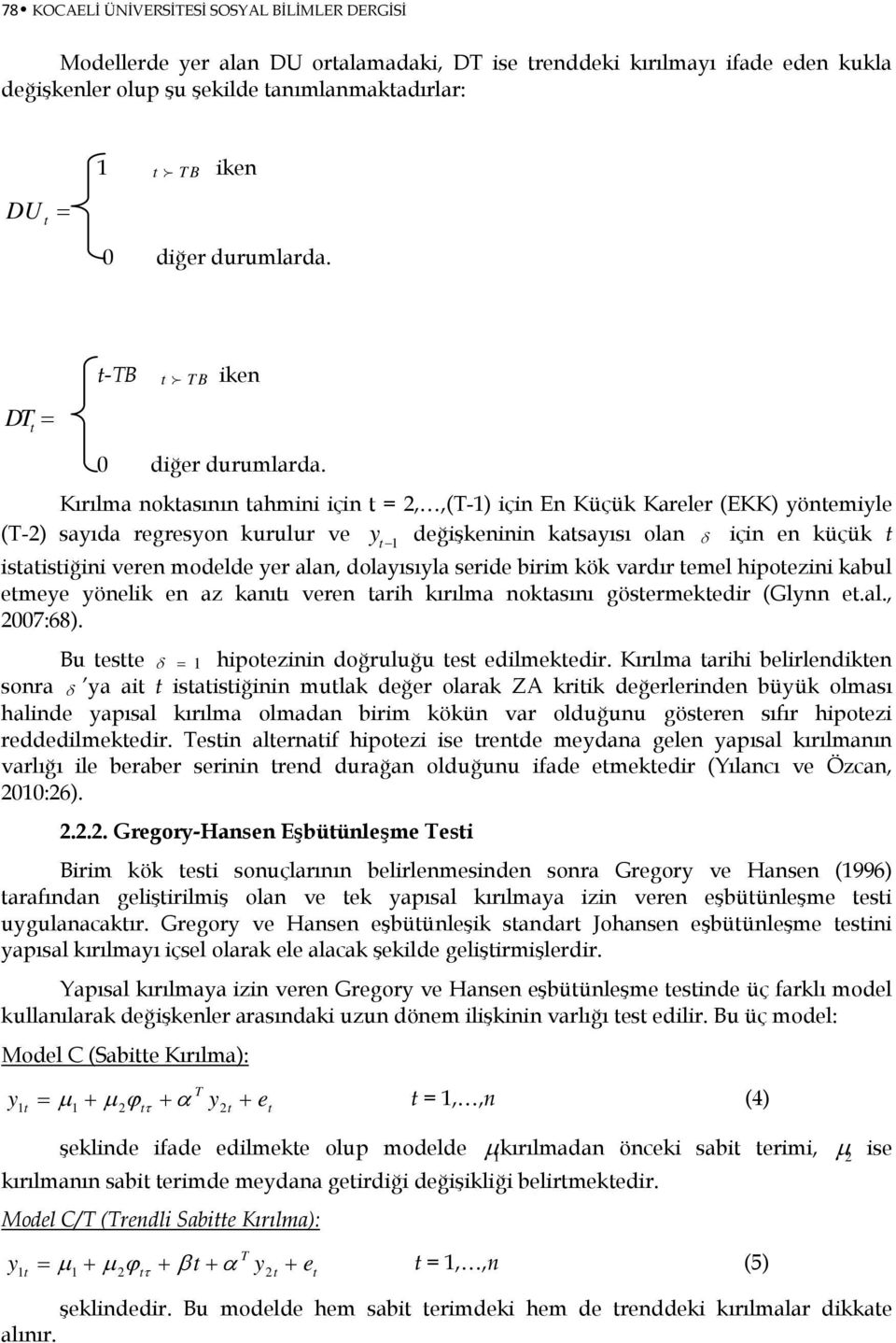 Kırılma nokasının ahmini için = 2,,(T-1) için En Küçük Kareler (EKK) yönemiyle (T-2) sayıda regresyon kurulur ve y 1 değişkeninin kasayısı olan δ için en küçük isaisiğini veren modelde yer alan,