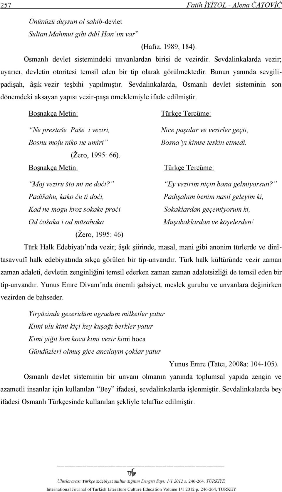 Sevdalinkalarda, Osmanlı devlet sisteminin son dönemdeki aksayan yapısı vezir-paşa örneklemiyle ifade edilmiştir. Ne prestaše Paše i veziri, Bosnu moju niko ne umiri (Žero, 1995: 66).