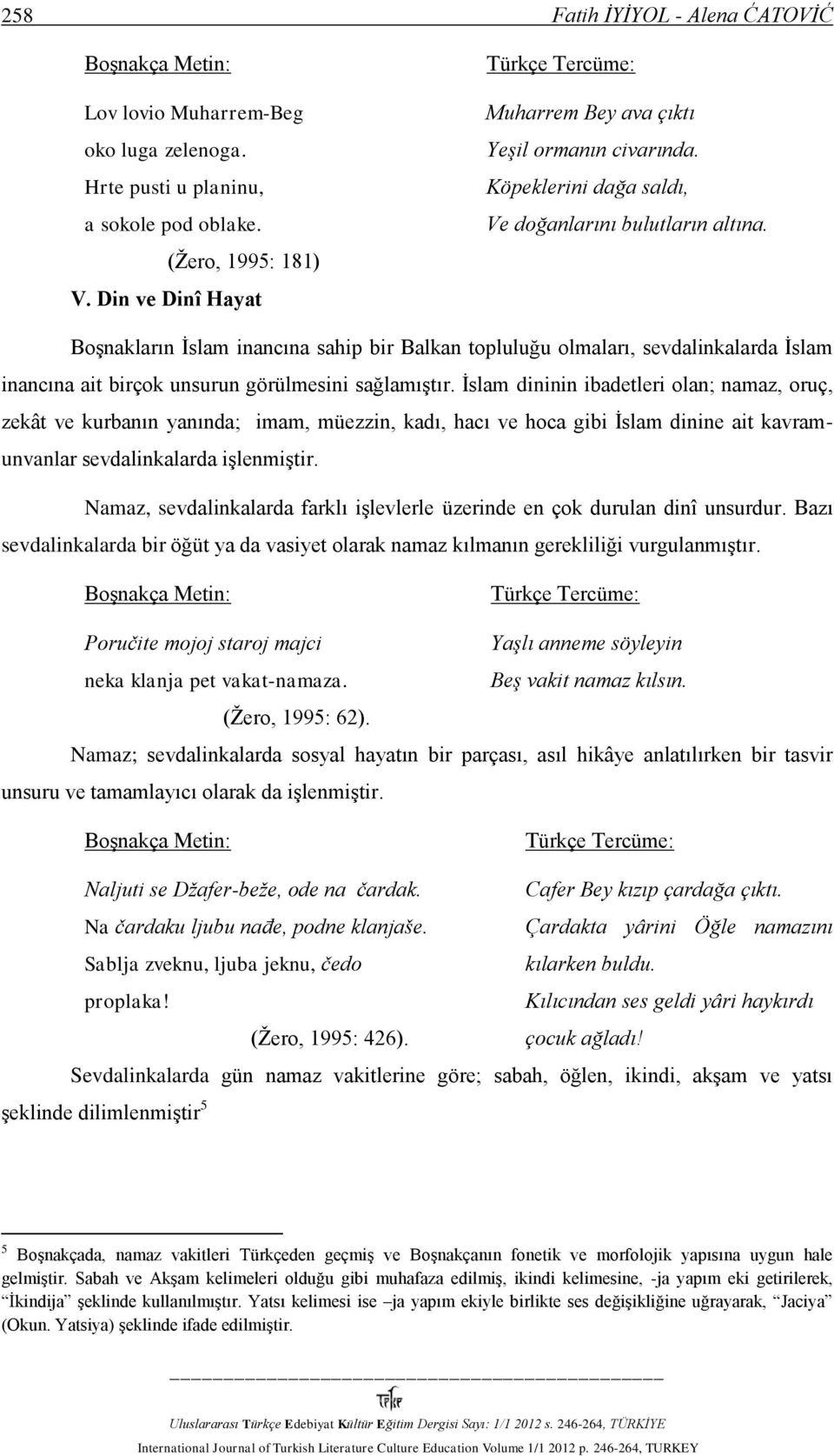 Boşnakların İslam inancına sahip bir Balkan topluluğu olmaları, sevdalinkalarda İslam inancına ait birçok unsurun görülmesini sağlamıştır.