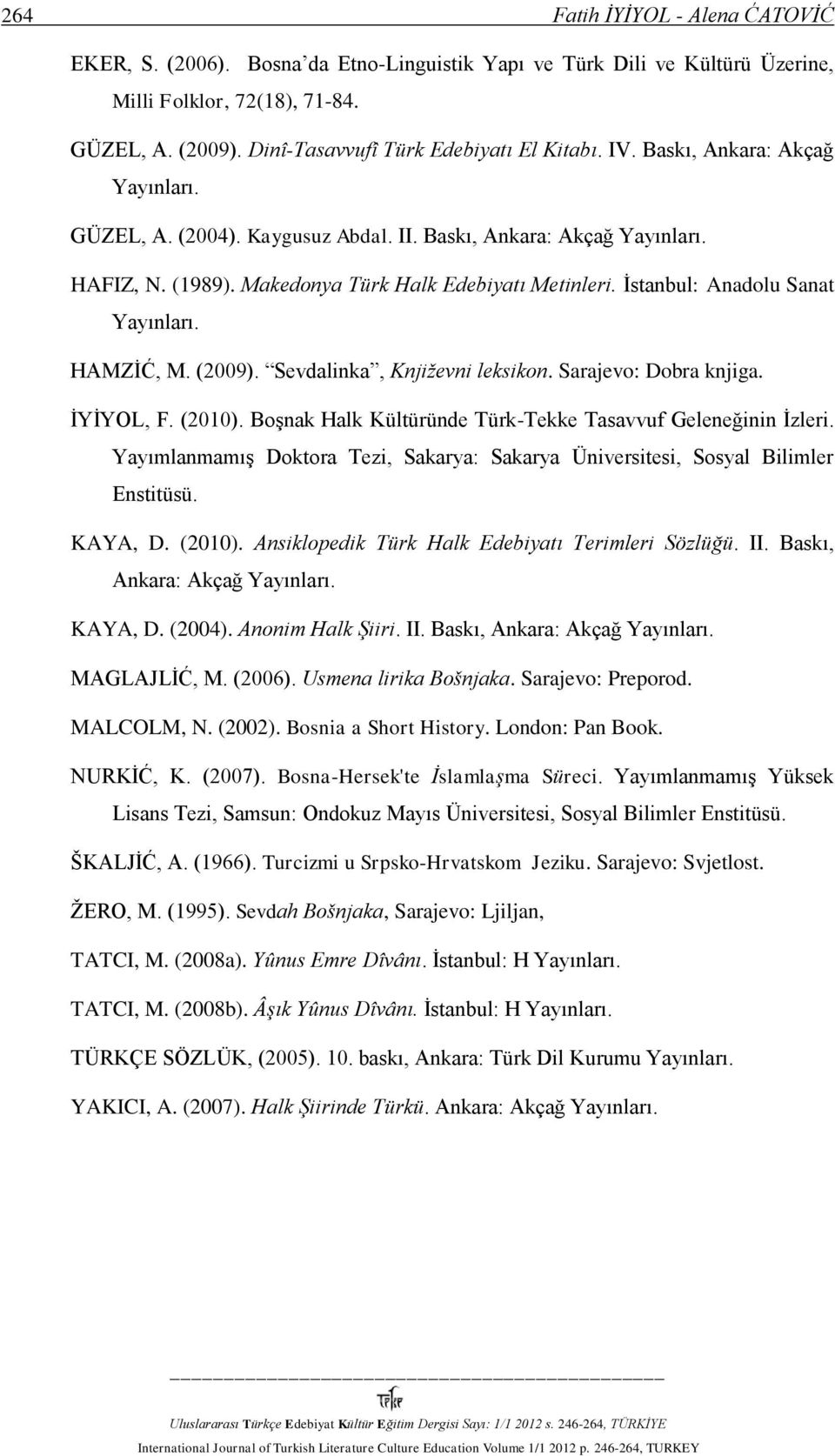 Makedonya Türk Halk Edebiyatı Metinleri. İstanbul: Anadolu Sanat Yayınları. HAMZİĆ, M. (2009). Sevdalinka, Književni leksikon. Sarajevo: Dobra knjiga. İYİYOL, F. (2010).