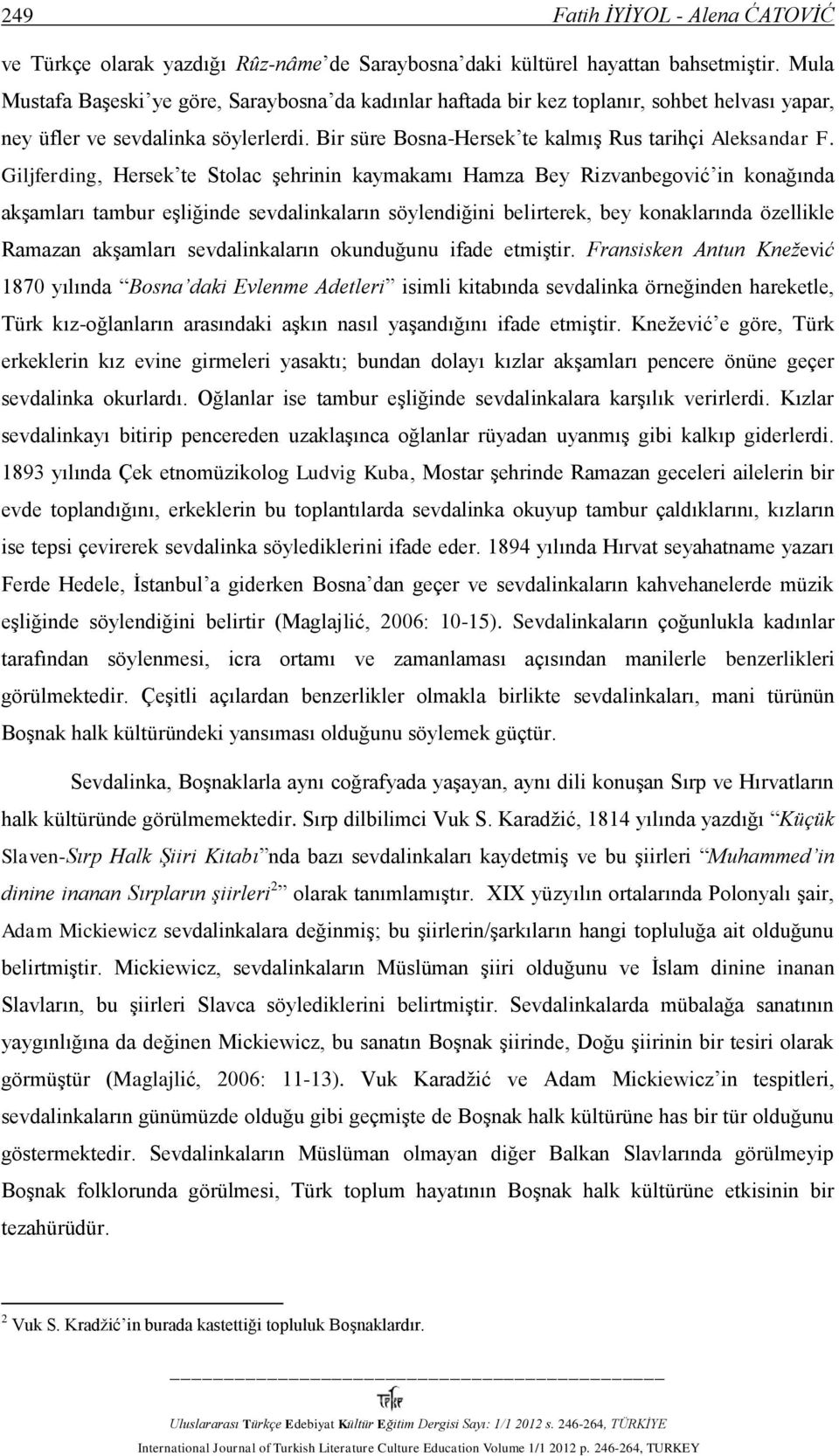 Giljferding, Hersek te Stolac şehrinin kaymakamı Hamza Bey Rizvanbegović in konağında akşamları tambur eşliğinde sevdalinkaların söylendiğini belirterek, bey konaklarında özellikle Ramazan akşamları