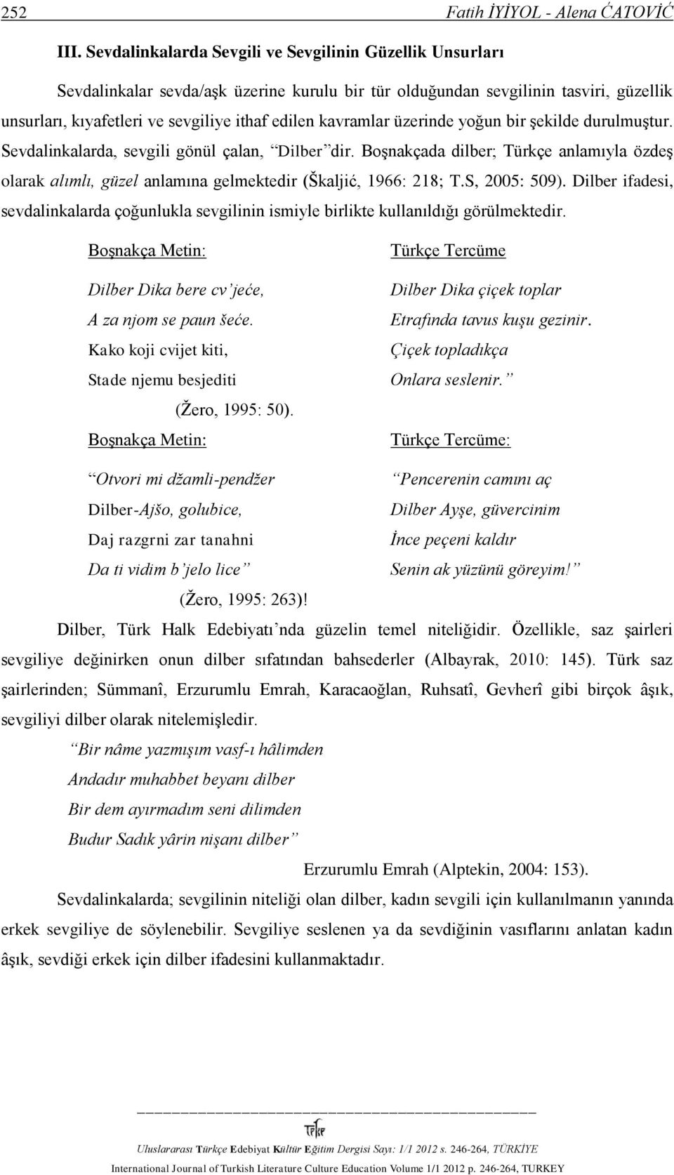 kavramlar üzerinde yoğun bir şekilde durulmuştur. Sevdalinkalarda, sevgili gönül çalan, Dilber dir.