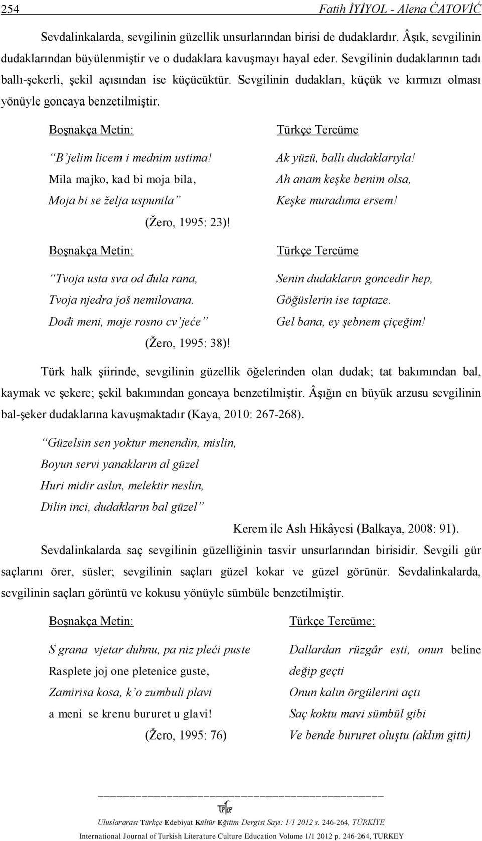 Mila majko, kad bi moja bila, Moja bi se želja uspunila (Žero, 1995: 23)! Tvoja usta sva od đula rana, Tvoja njedra još nemilovana. Dođi meni, moje rosno cv jeće (Žero, 1995: 38)!