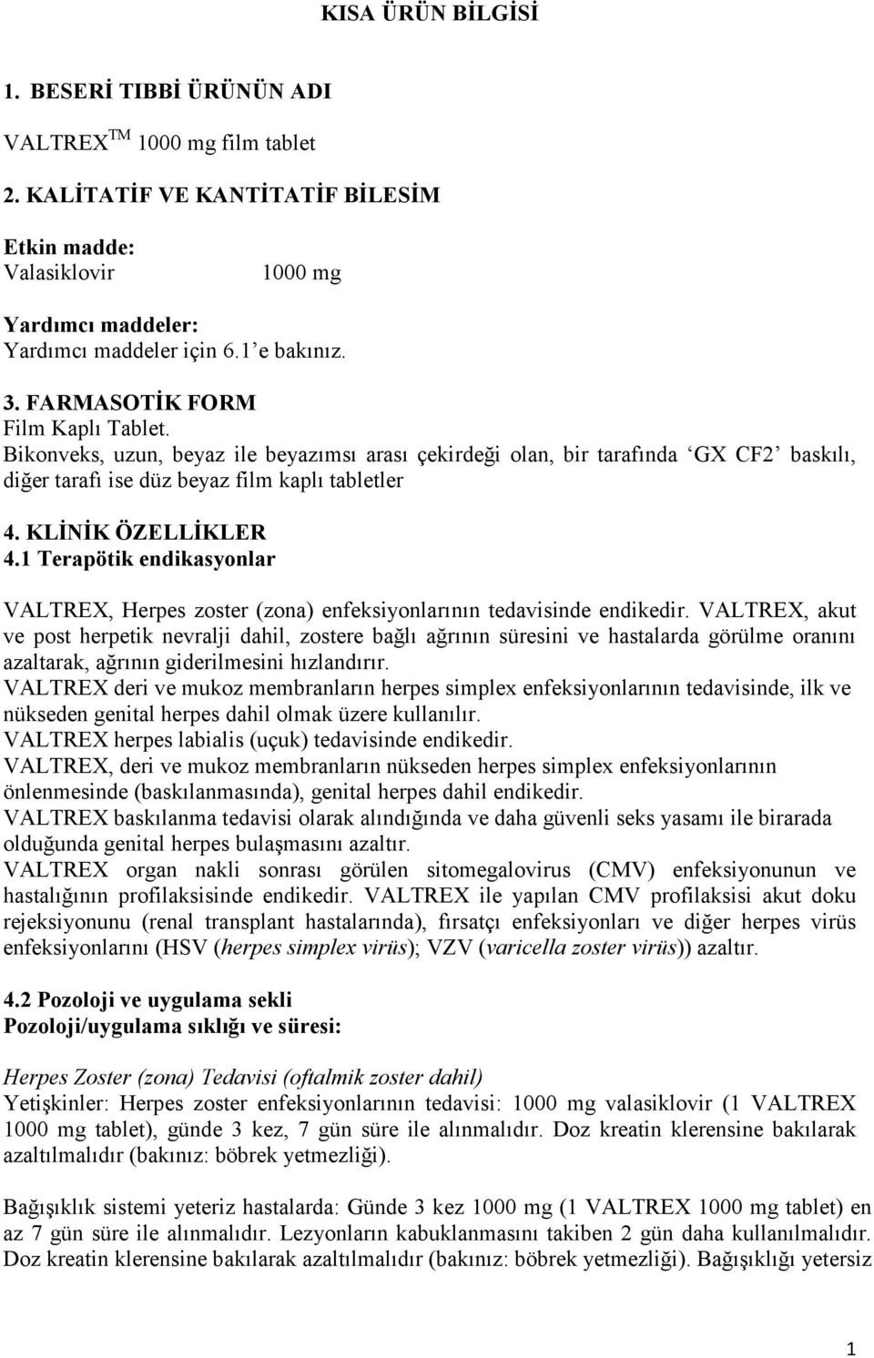 KLİNİK ÖZELLİKLER 4.1 Terapötik endikasyonlar VALTREX, Herpes zoster (zona) enfeksiyonlarının tedavisinde endikedir.