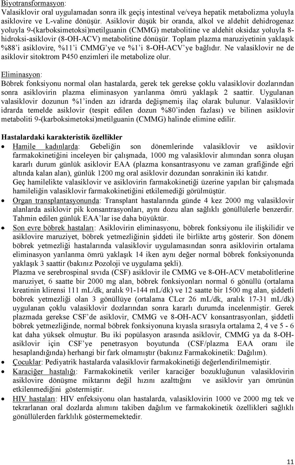 Toplam plazma maruziyetinin yaklaşık %88 i asiklovire, %11 i CMMG ye ve %1 i 8-OH-ACV ye bağlıdır. Ne valasiklovir ne de asiklovir sitoktrom P450 enzimleri ile metabolize olur.