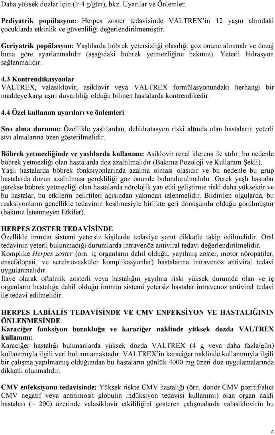 3 Kontrendikasyonlar VALTREX, valasiklovir, asiklovir veya VALTREX formülasyonundaki herhangi bir maddeye karşı aşırı duyarlılığı olduğu bilinen hastalarda kontrendikedir. 4.