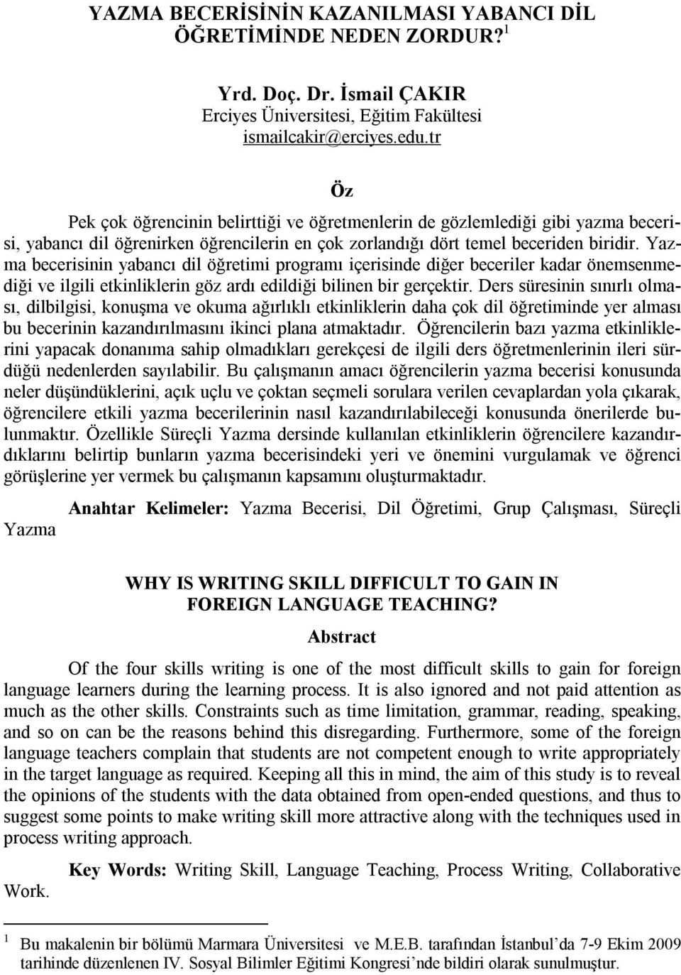 Yazma becerisinin yabancı dil öğretimi programı içerisinde diğer beceriler kadar önemsenmediği ve ilgili etkinliklerin göz ardı edildiği bilinen bir gerçektir.